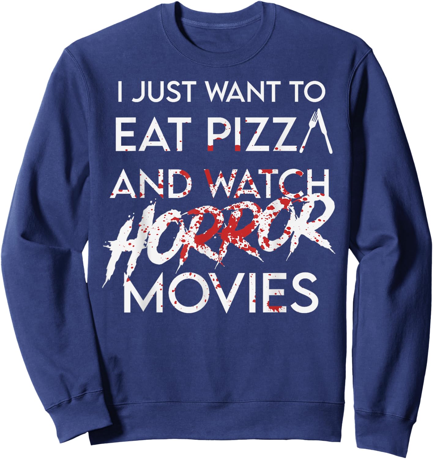 I Just Want To Eat Pizza And Watch Horror Movies Halloween Sweatshirt - Sweatshirt | Navy