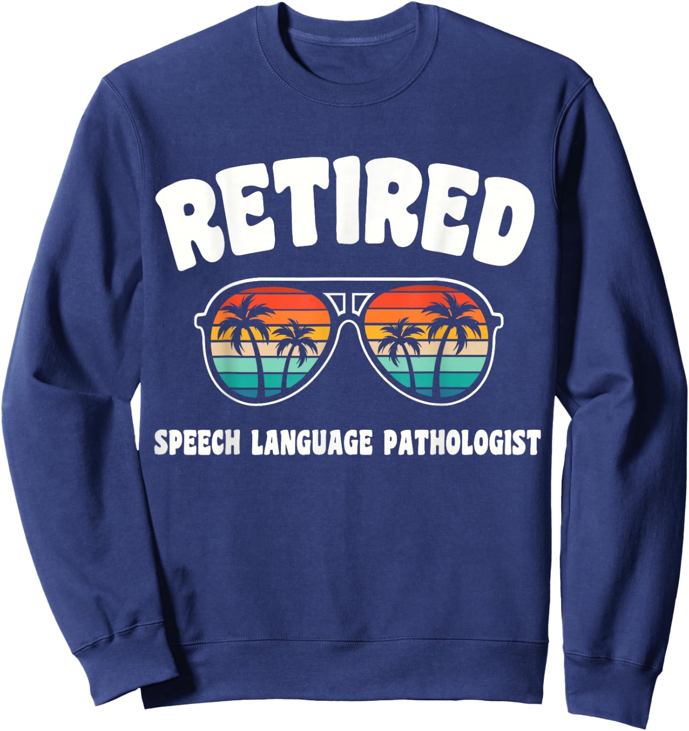 Retired Speech Language Pathologist Funny Retirement Congrat Sweatshirt - Sweatshirt | Navy