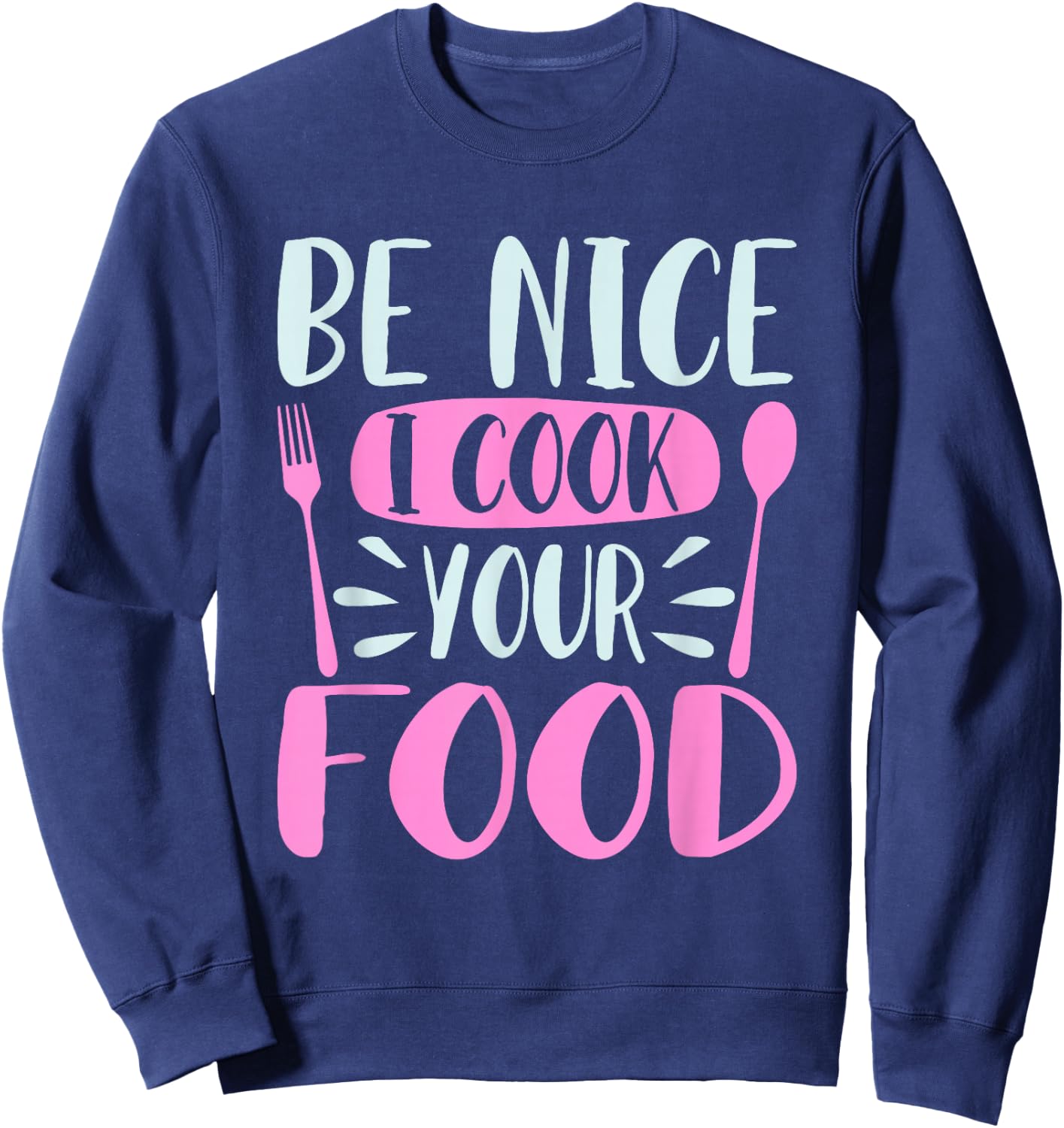 Be Nice I Cook Your Food Girl Chef Cooking Culinary Foodie Sweatshirt - Sweatshirt | Navy