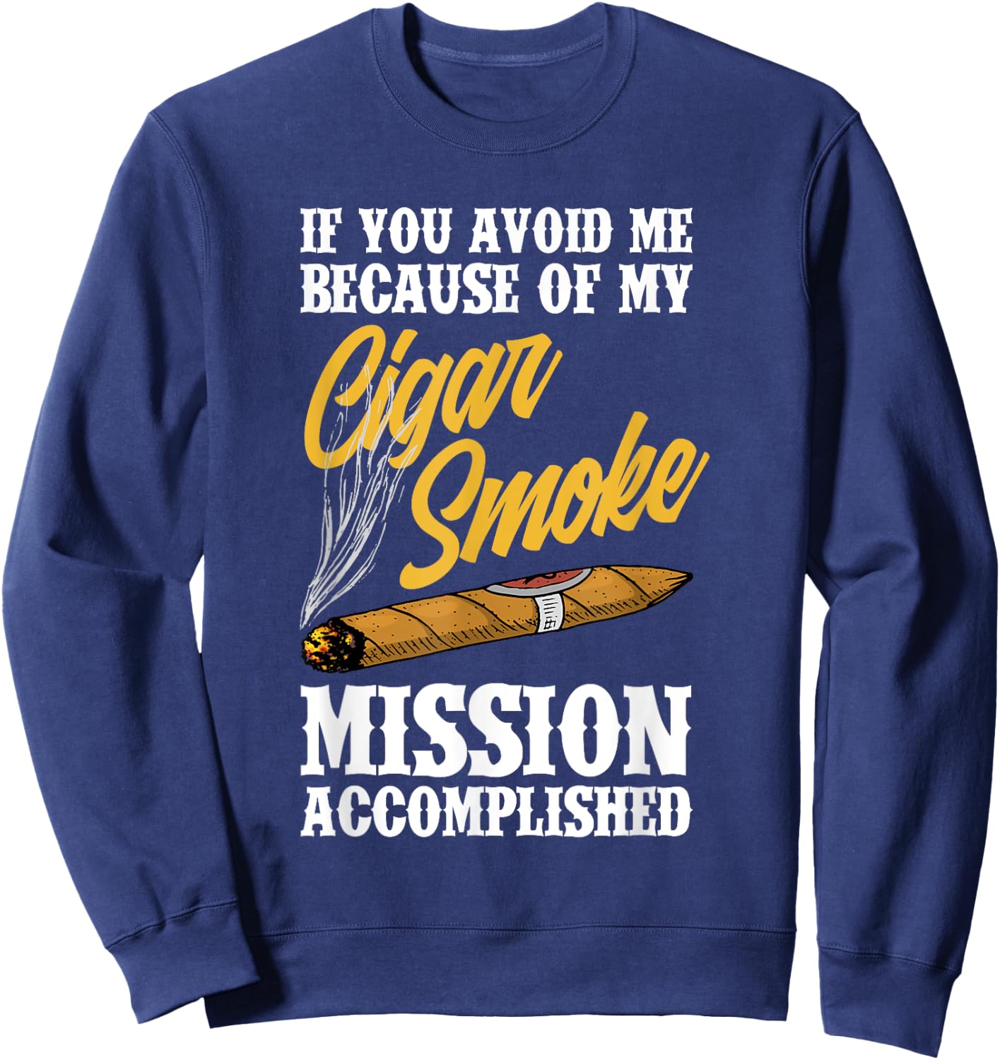 If You Avoid Me Because Of My Cigar Smoke Funny Cigar Smoker Sweatshirt - Sweatshirt | Navy