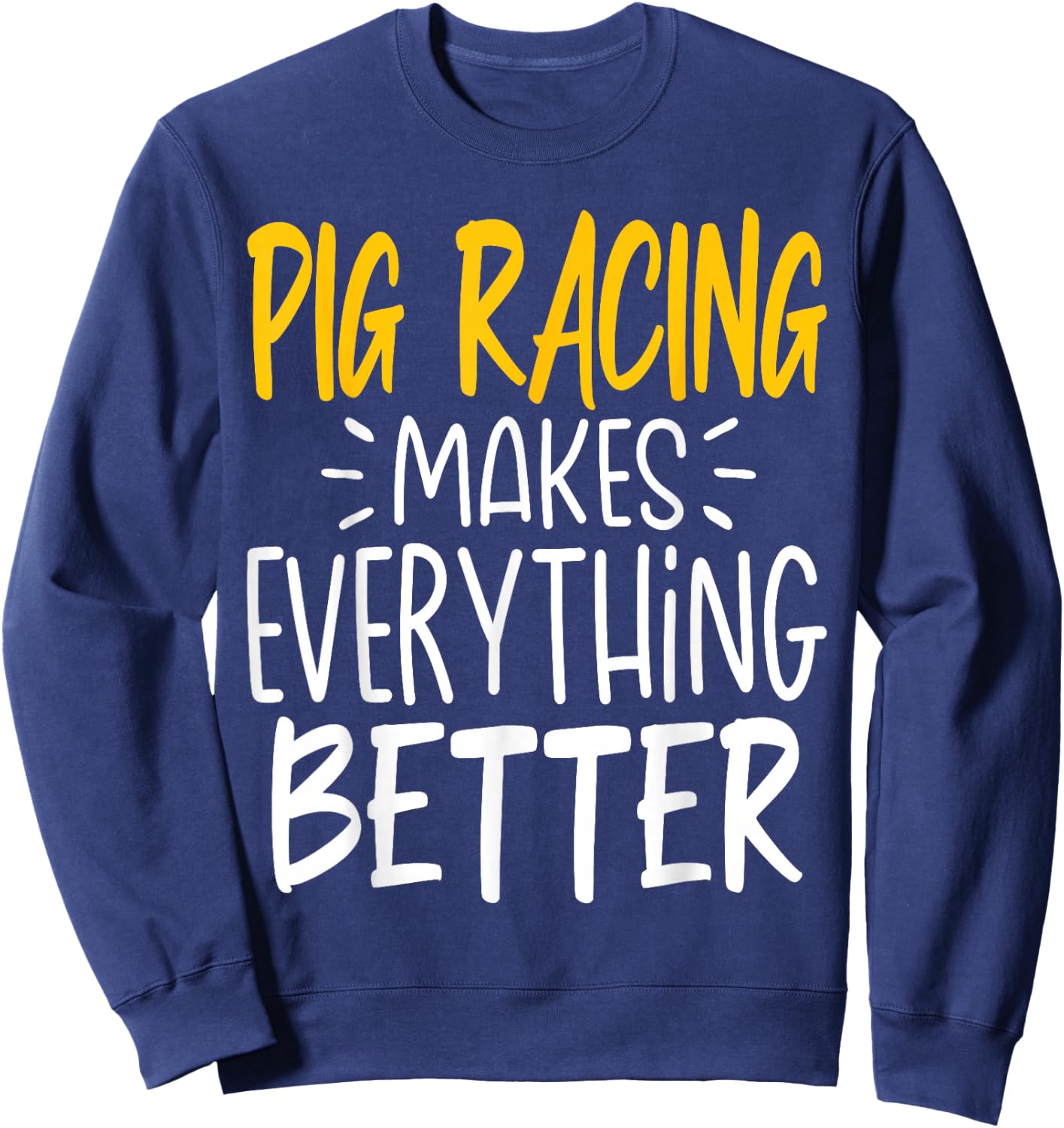 Funny Pig Racing Makes Everything Better - Pig Race Sweatshirt - Sweatshirt | Navy