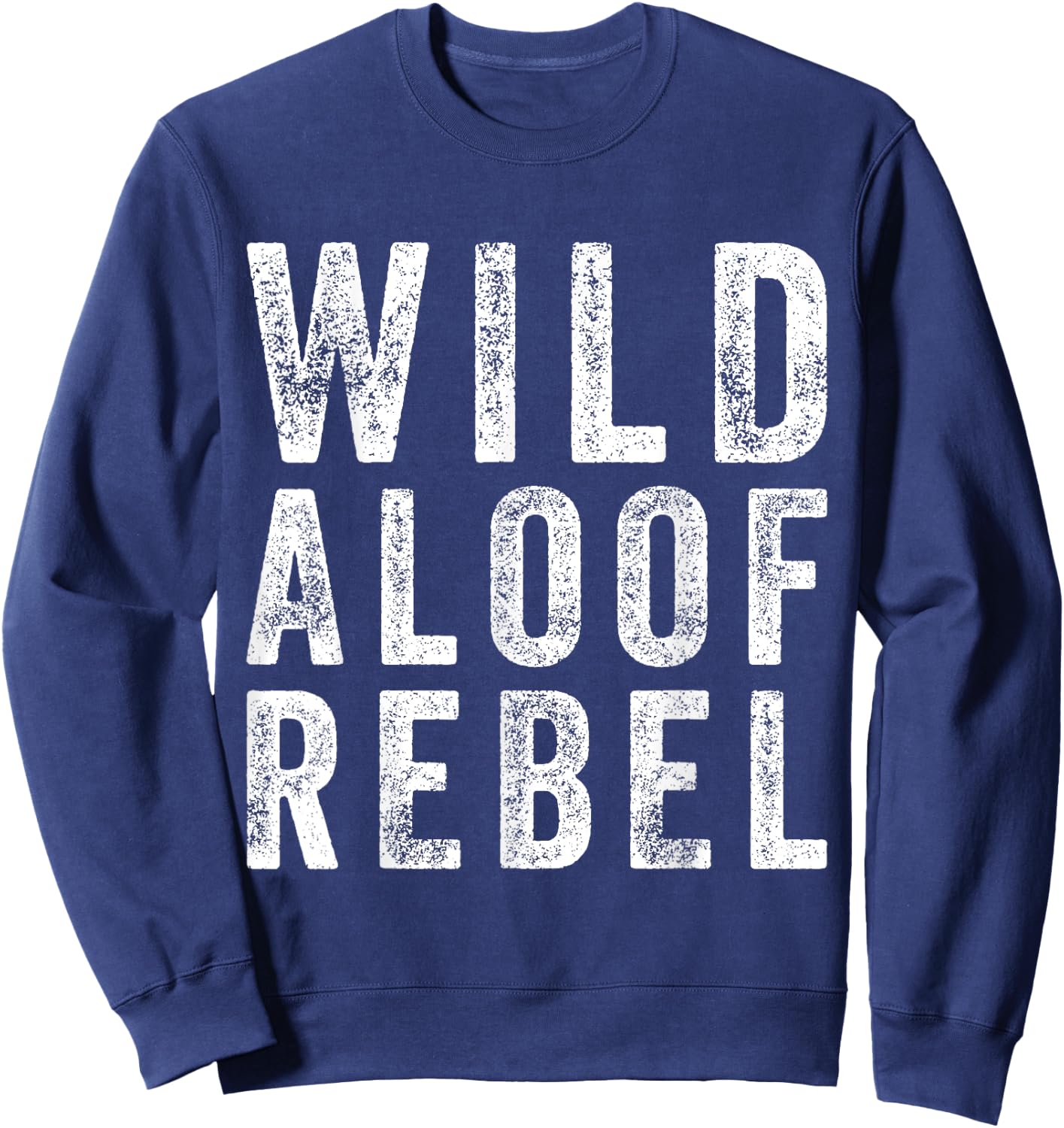 Wild Aloof Rebel Funny Sarcastic Words On Distressed Sweatshirt - Sweatshirt | Navy