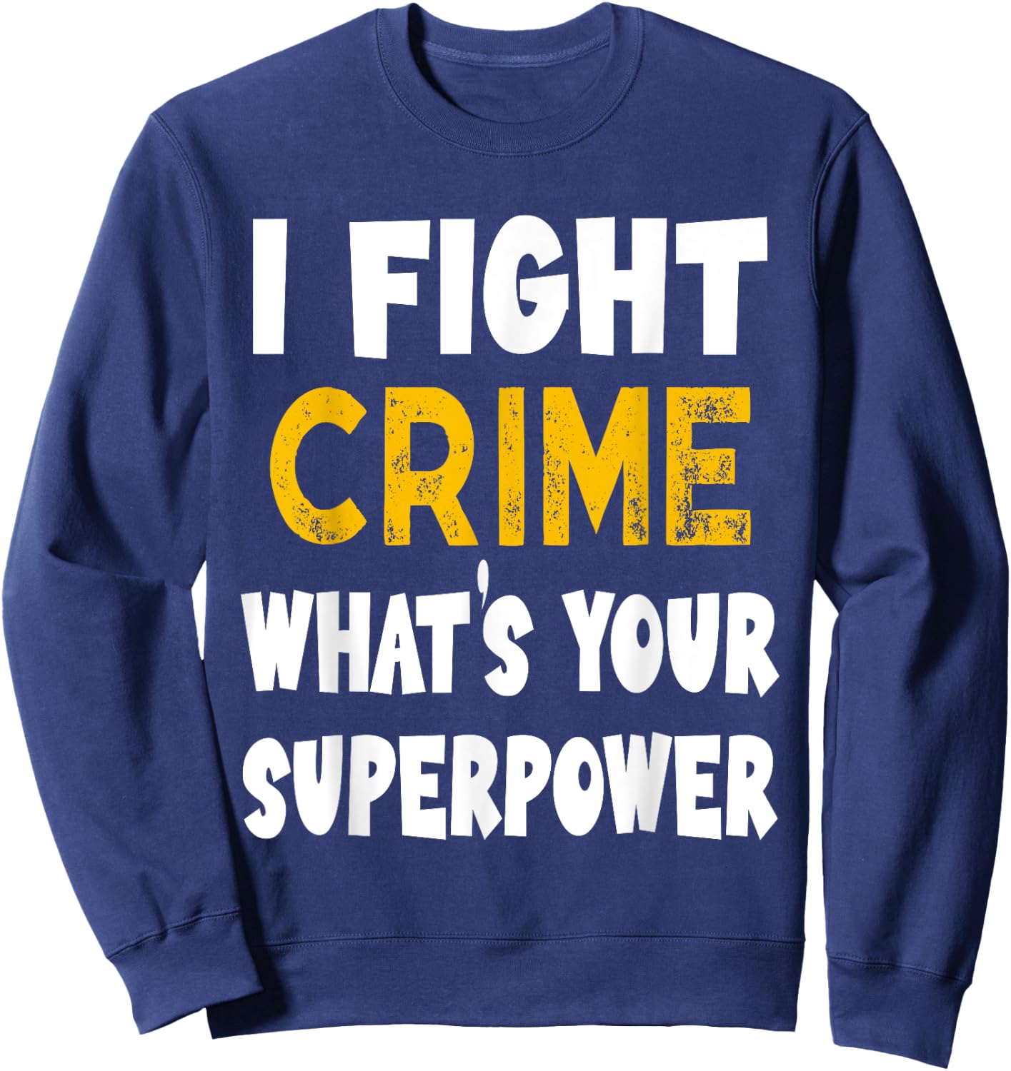 I Fight Crime What's Your Superpower Funny Police Bylaw Sweatshirt - Sweatshirt | Navy
