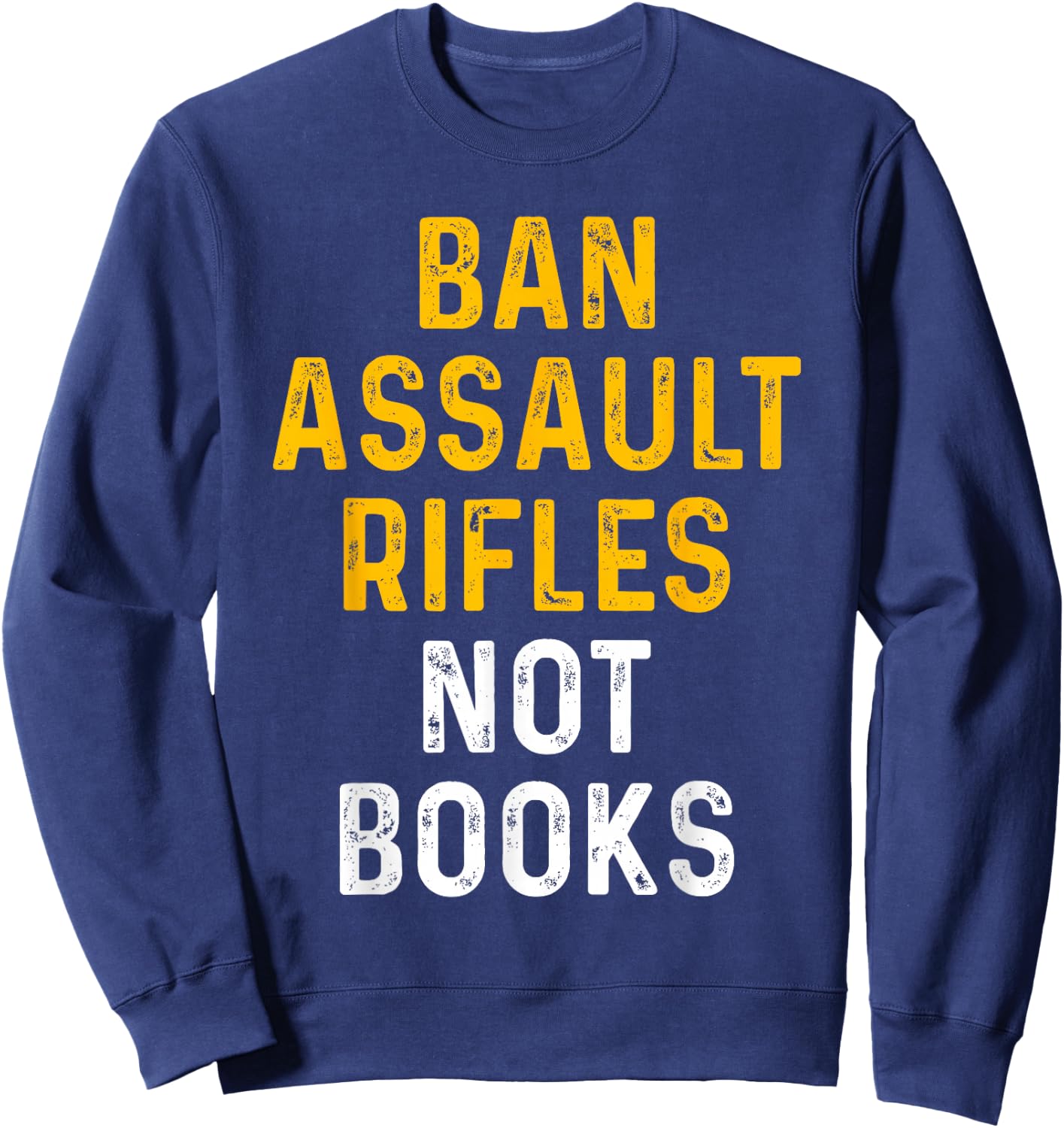 Ban Assault Weapons Now Ban Assault Rifles Not Books Sweatshirt - Sweatshirt | Navy