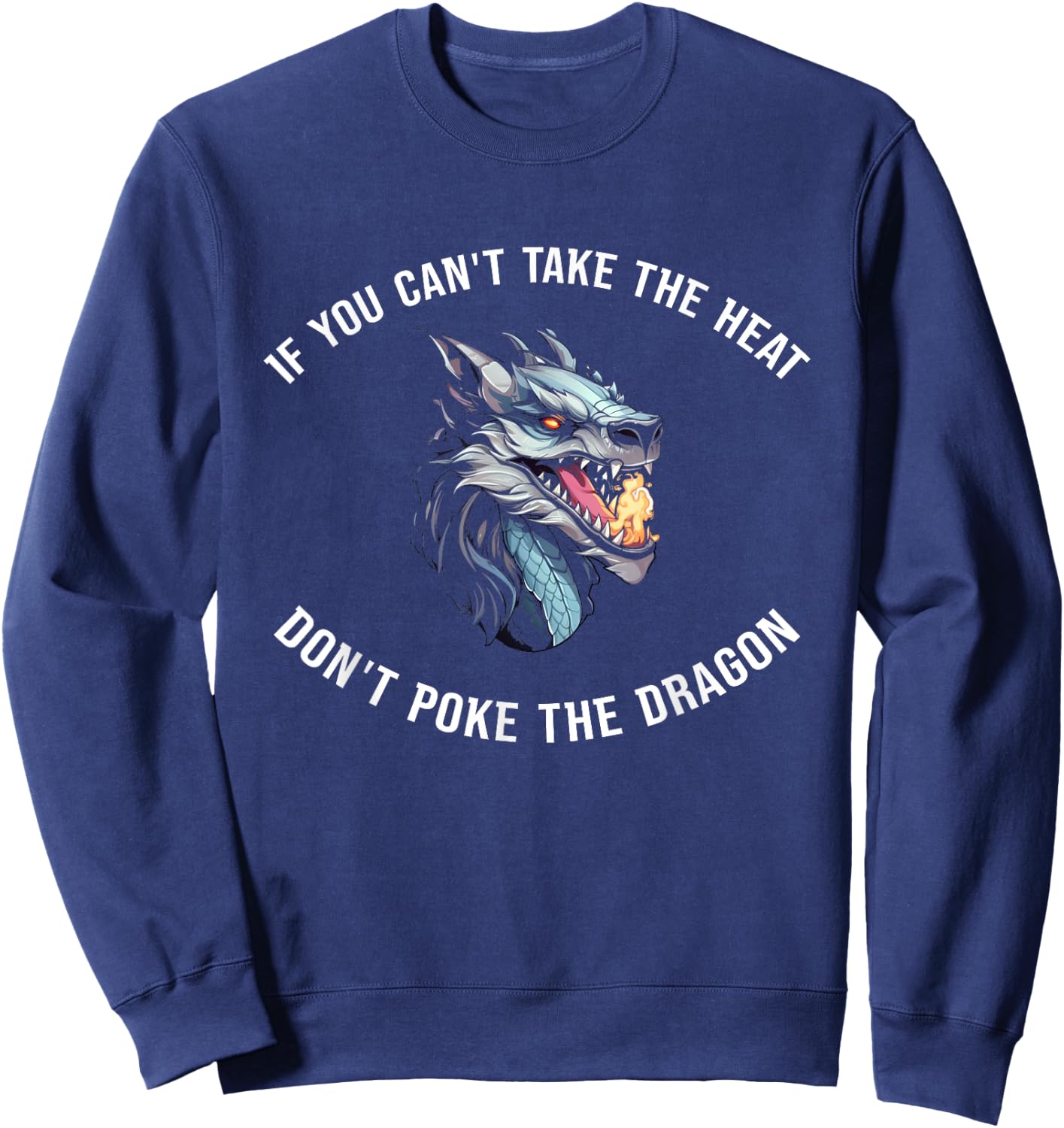 If You Can't Take The Heat Don't Poke The Dragon Sweatshirt - Sweatshirt | Navy