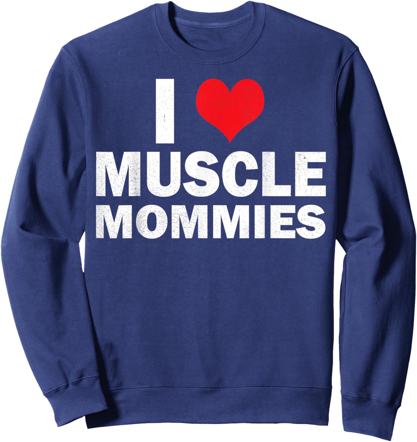I Love Muscle Mommies I Heart Muscle Mommies Muscle Mommy Sweatshirt - Sweatshirt | Navy