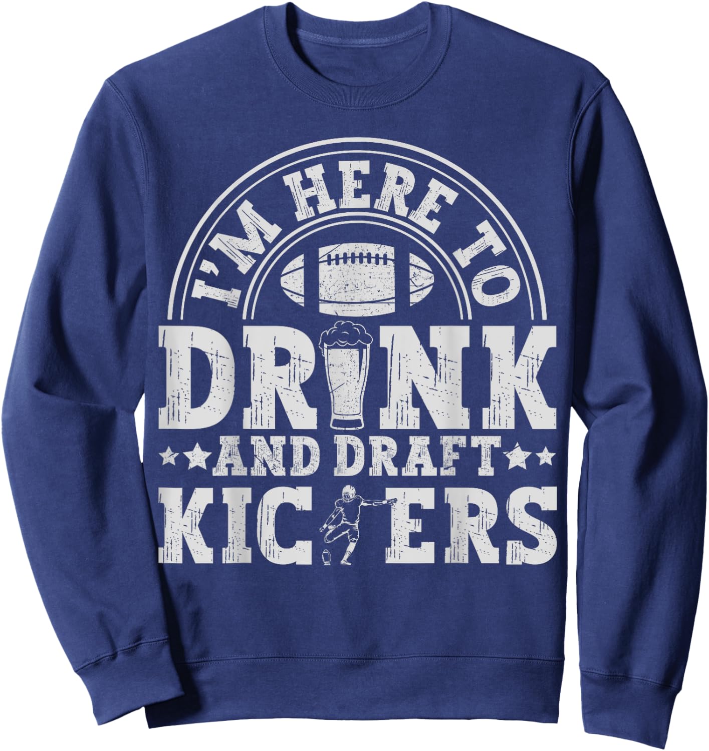 I'm Here to Drink and Draft Kickers Funny Fantasy Football Sweatshirt - Sweatshirt | Navy