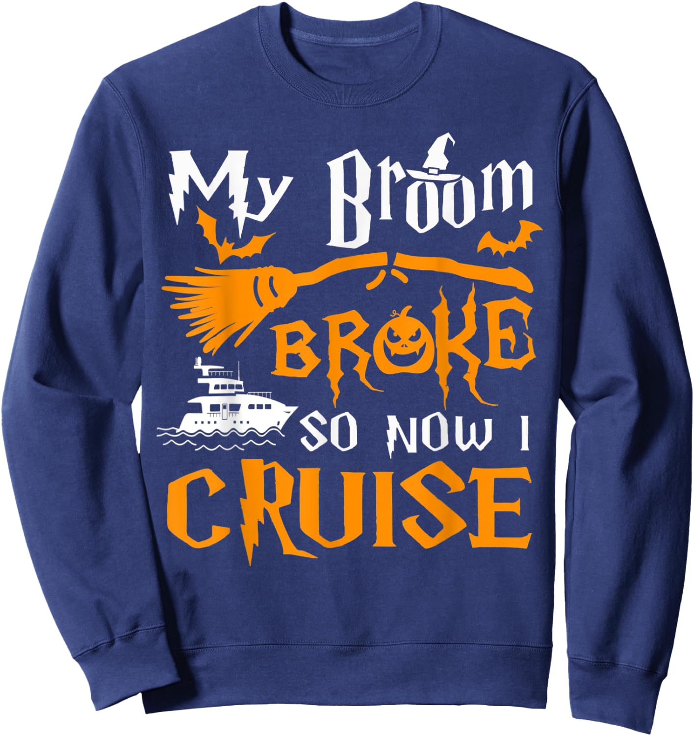 My Broom Broke So Now I Cruise Funny Halloween 2023 Sweatshirt - Sweatshirt | Navy