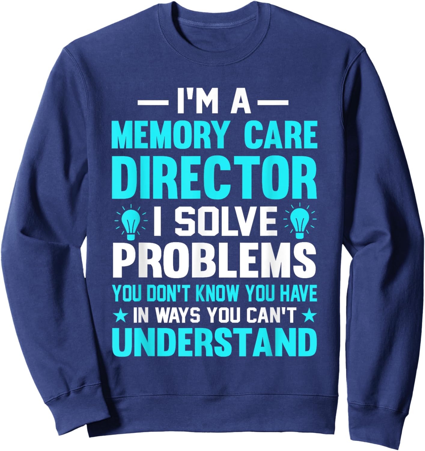 Memory Care Director Solve Problems Worker Sweatshirt - Sweatshirt | Navy