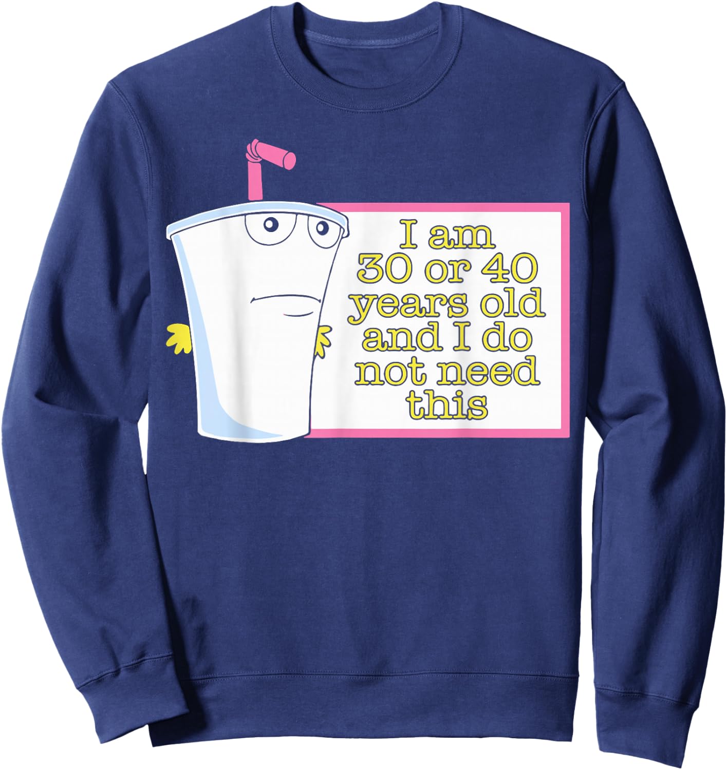 I Am 30 or 40 Years Old and I Do Not Need This Sweatshirt - Sweatshirt | Navy