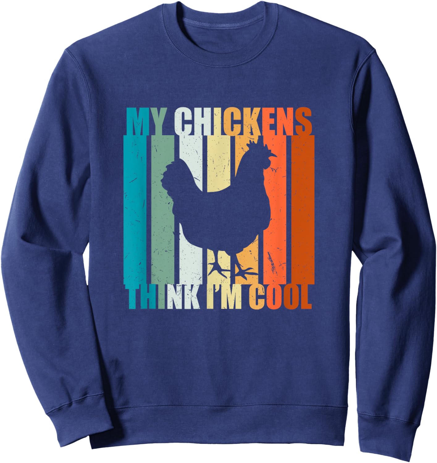 My Chickens think I'm cool. For Farm Girls and Chicken Love Sweatshirt - Sweatshirt | Navy