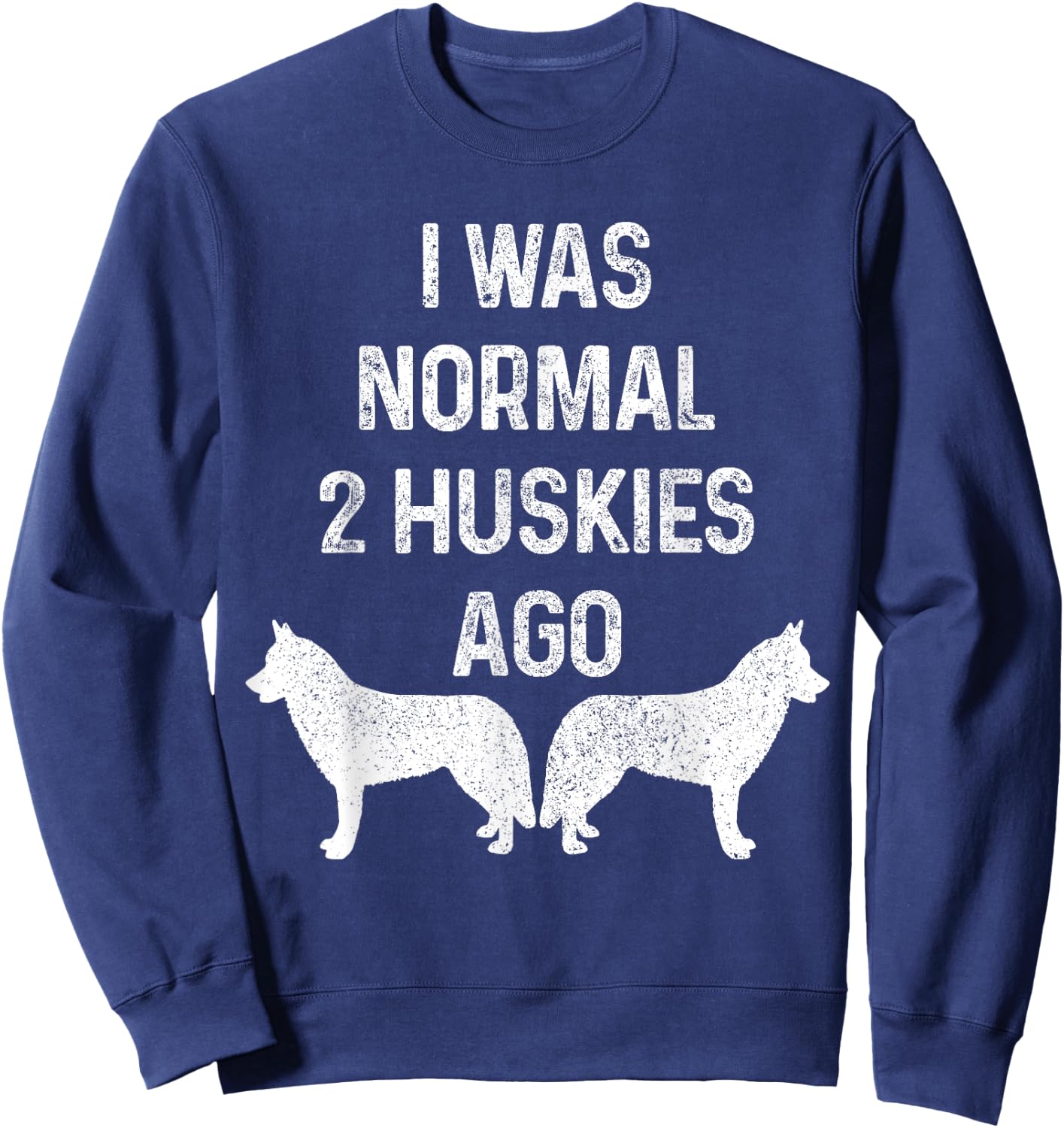 I Was Normal Two Huskies Ago Funny Dog Siberian Husky Men Women Sweatshirt - Sweatshirt | Navy