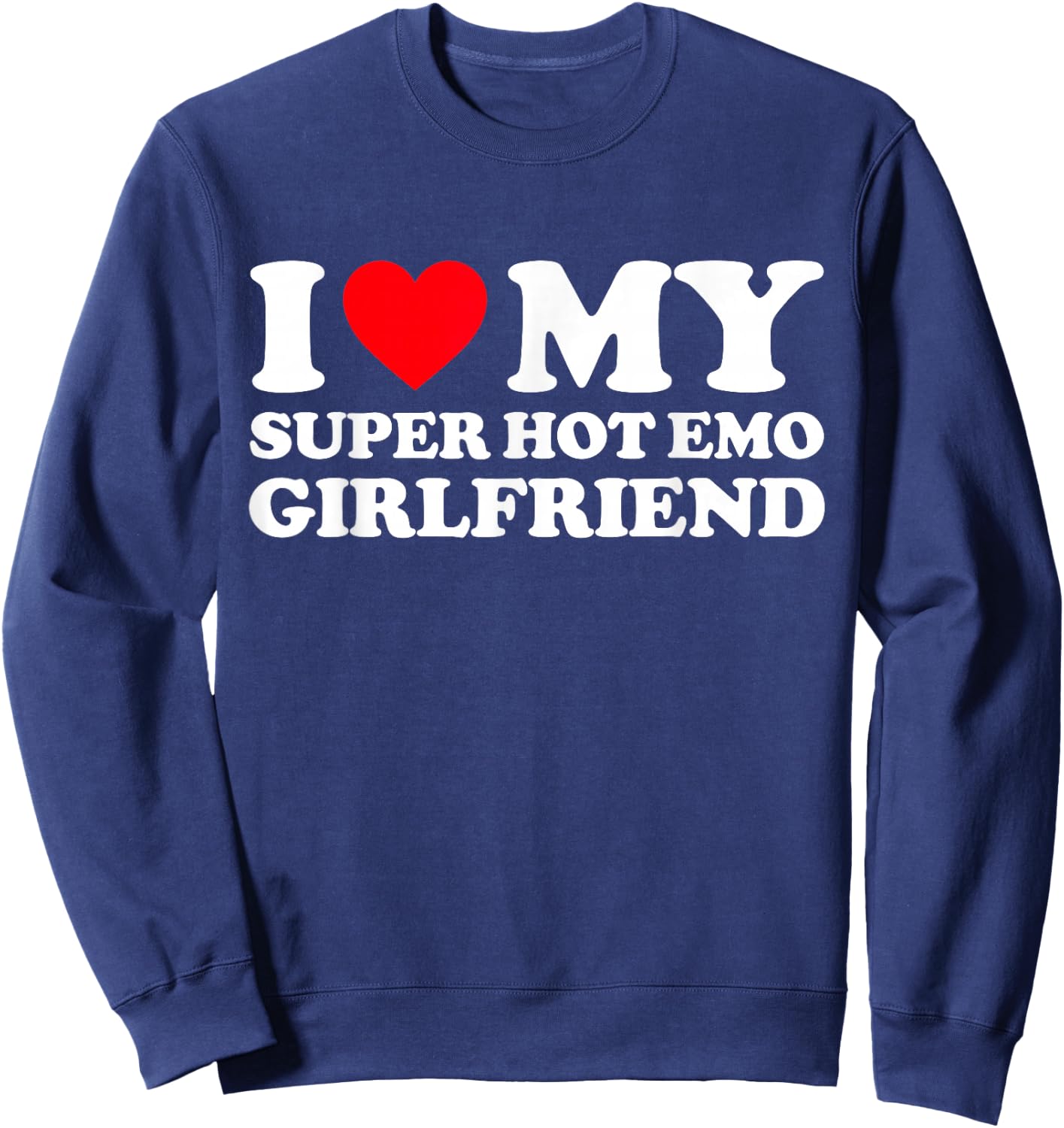 I Love My Super Hot Emo Girlfriend I Heart My Emo Girlfriend Sweatshirt - Sweatshirt | Navy