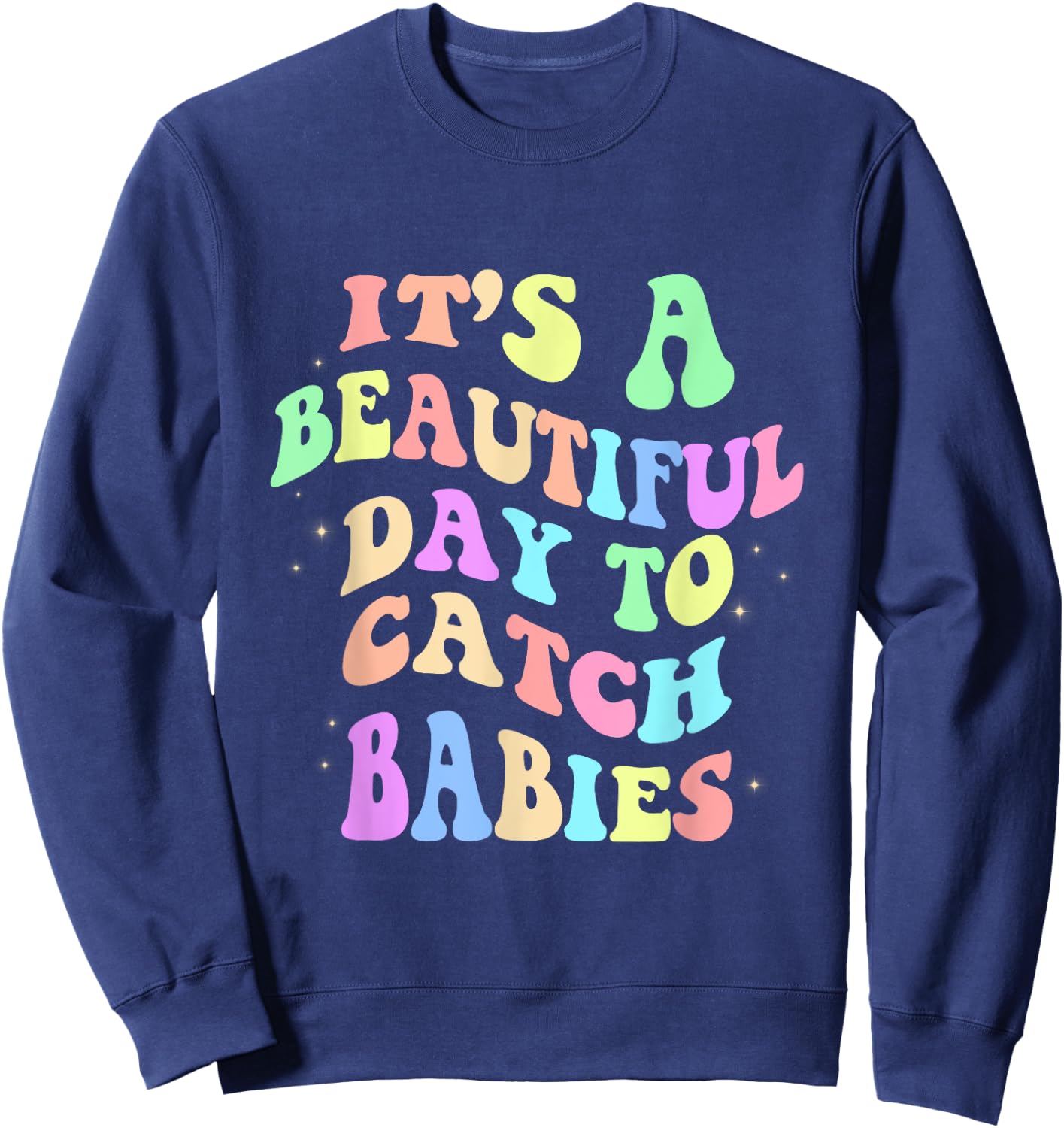 It's A Beautiful Day To Catch Babies Funny Nurse Sweatshirt - Sweatshirt | Navy