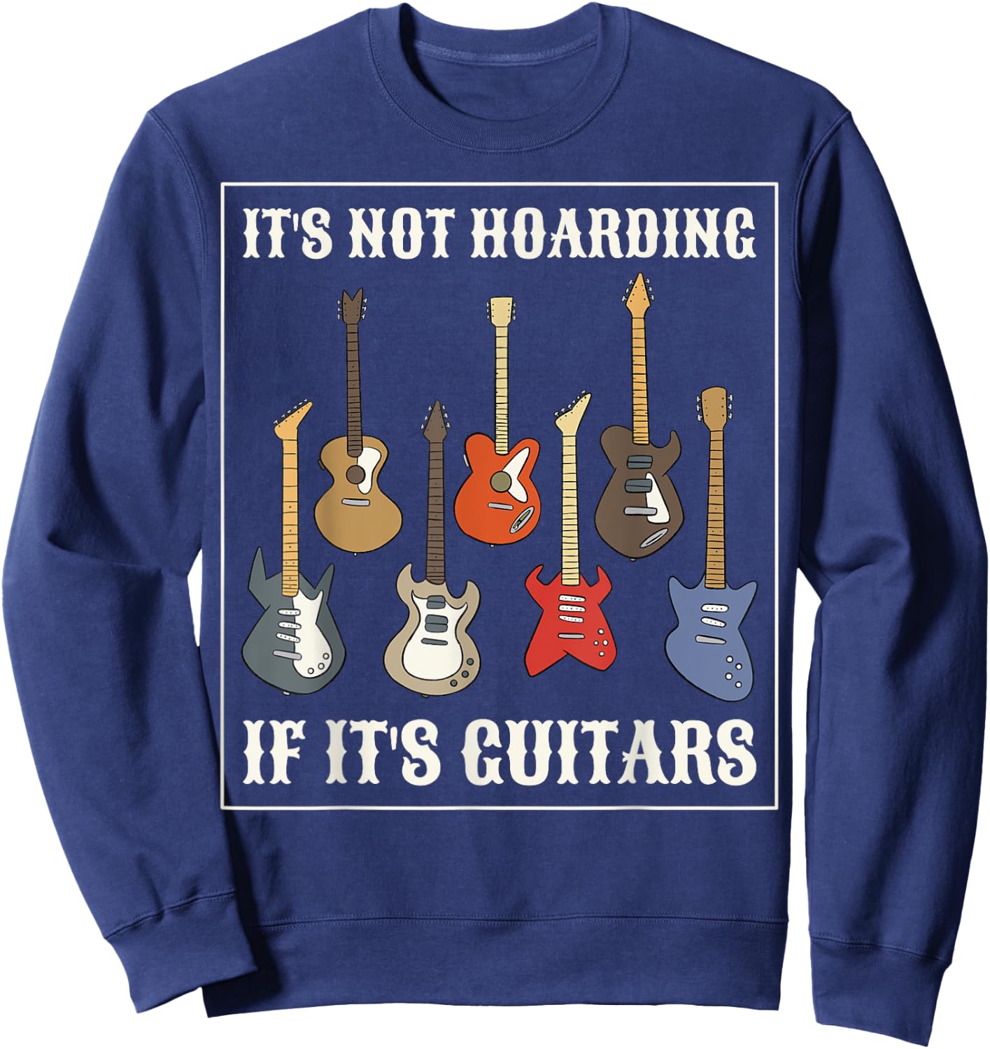 Its Not Hoarding If Its Guitars Sweatshirt - Sweatshirt | Navy