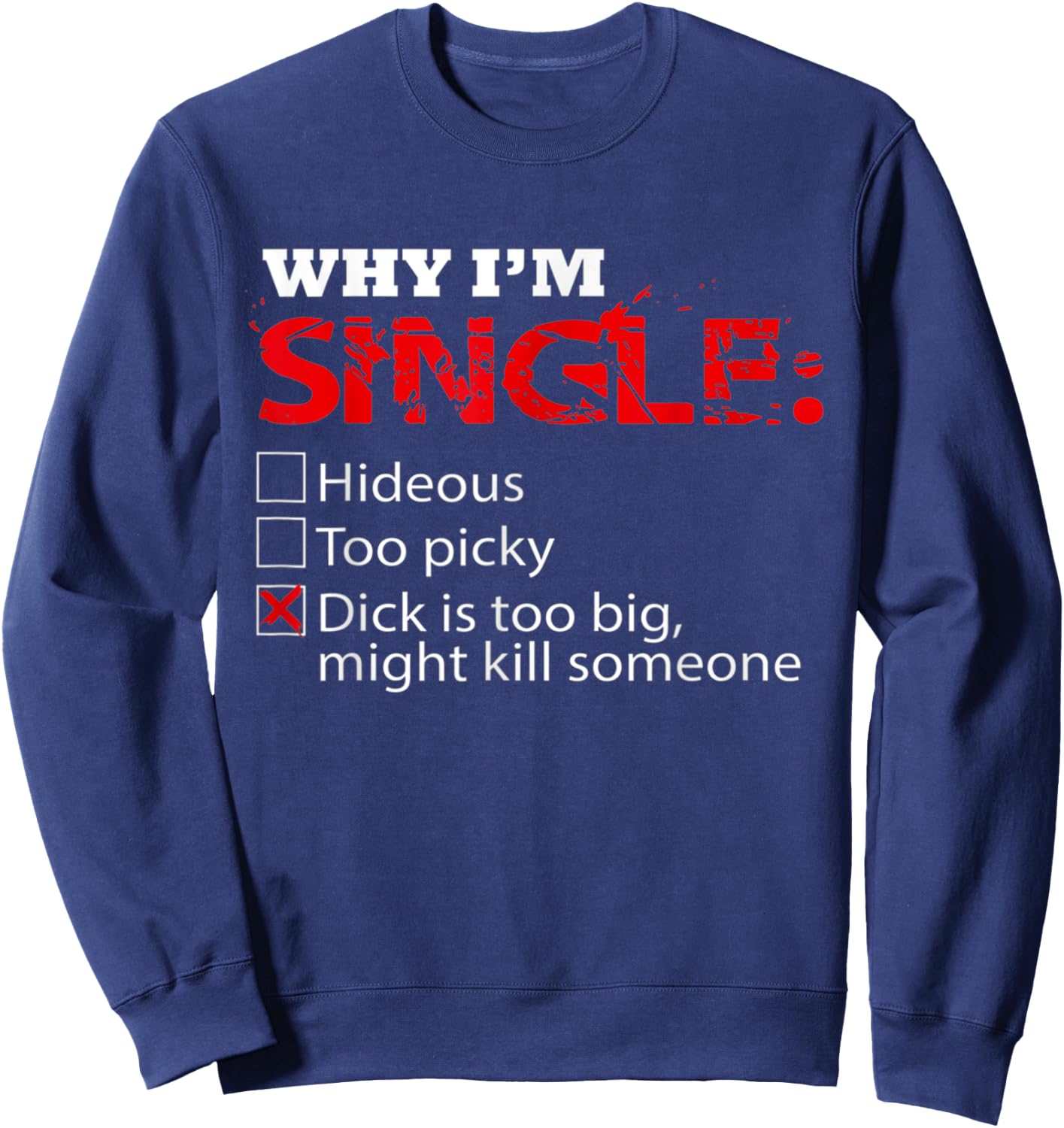 Fun Why I'm Dick Single is Too Big, Might Kill Someone Sweatshirt - Sweatshirt | Navy