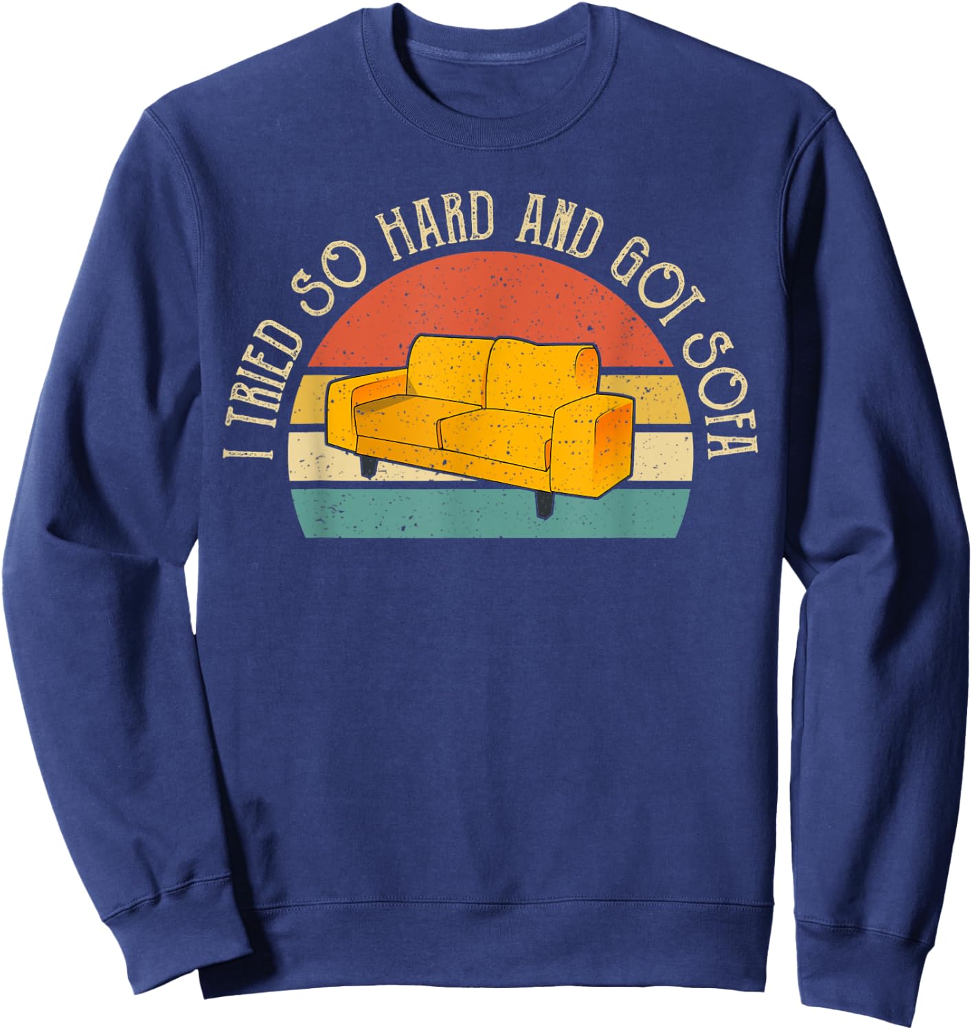 I Tried So Hard And Got Sofa Funny Meme Quote Sarcastic Sweatshirt - Sweatshirt | Navy