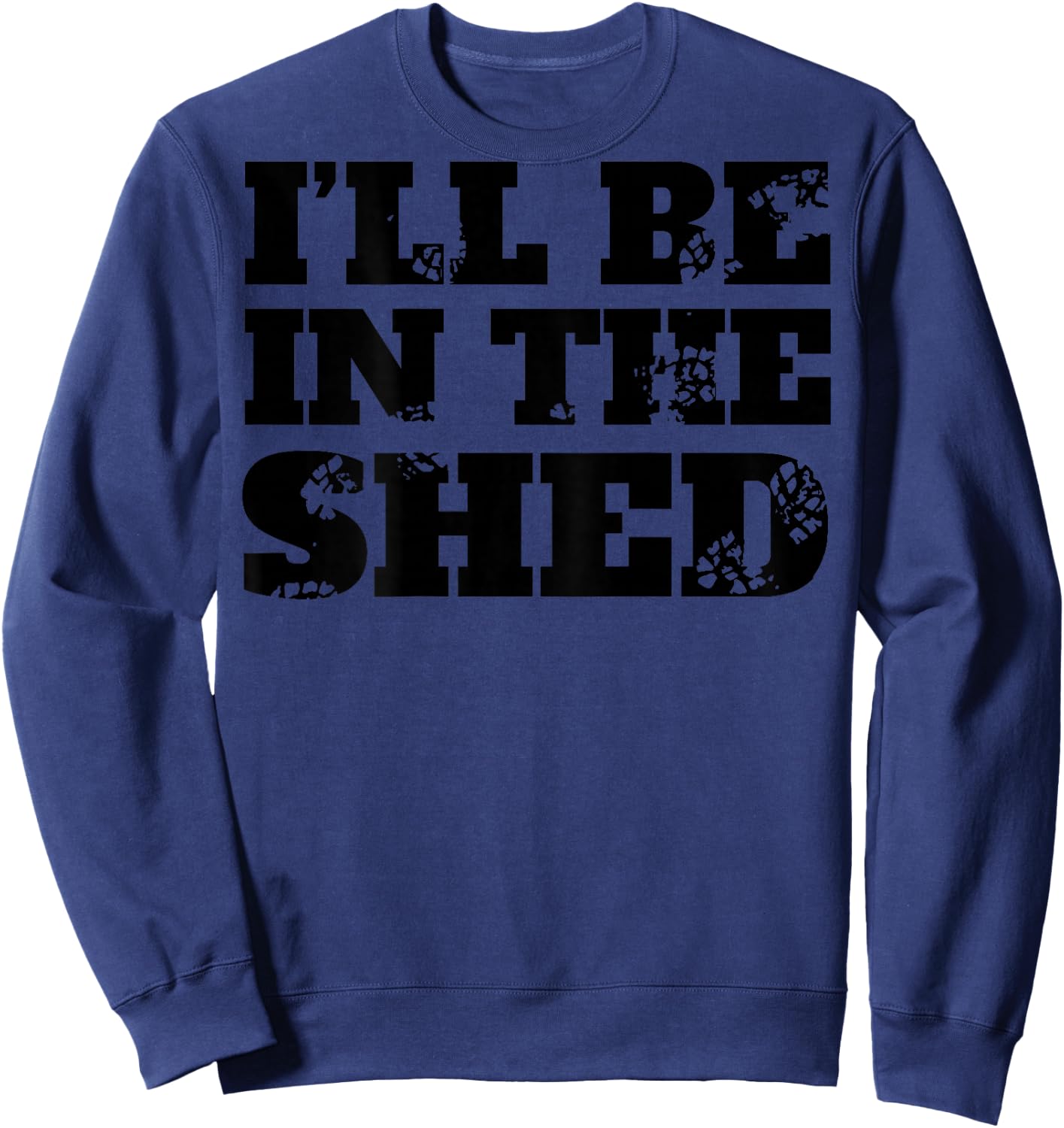 I'll Be In The Shed (on back) Sweatshirt - Sweatshirt | Navy