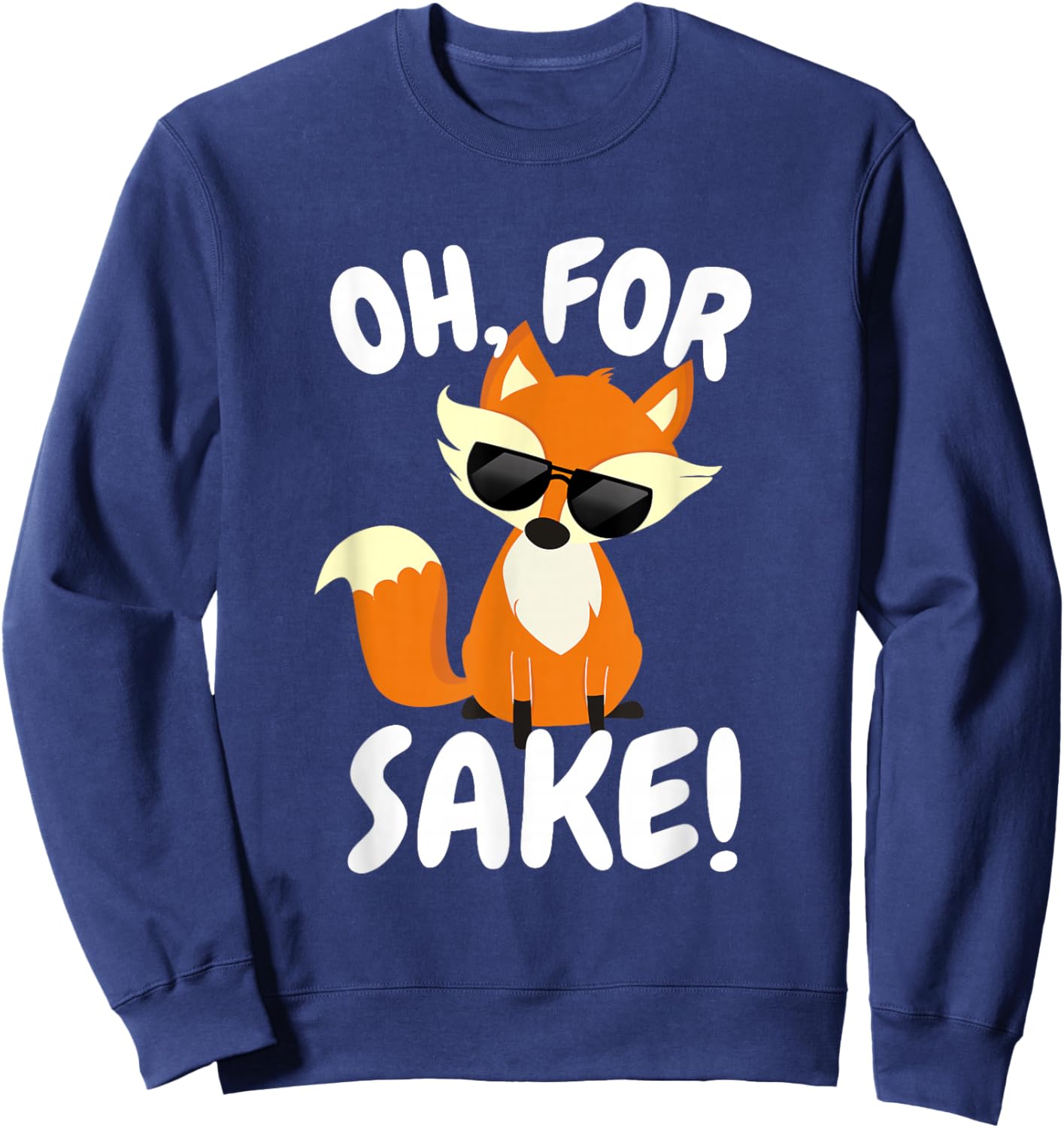 Oh for FOX Sake | Funny Cute Top for Boys, Girls, Adults Sweatshirt - Sweatshirt | Navy