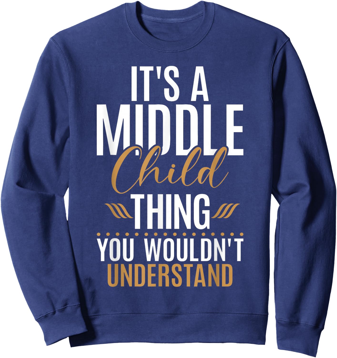 Its a Middle Child Thing you wouldnt understand Middle Child Sweatshirt - Sweatshirt | Navy