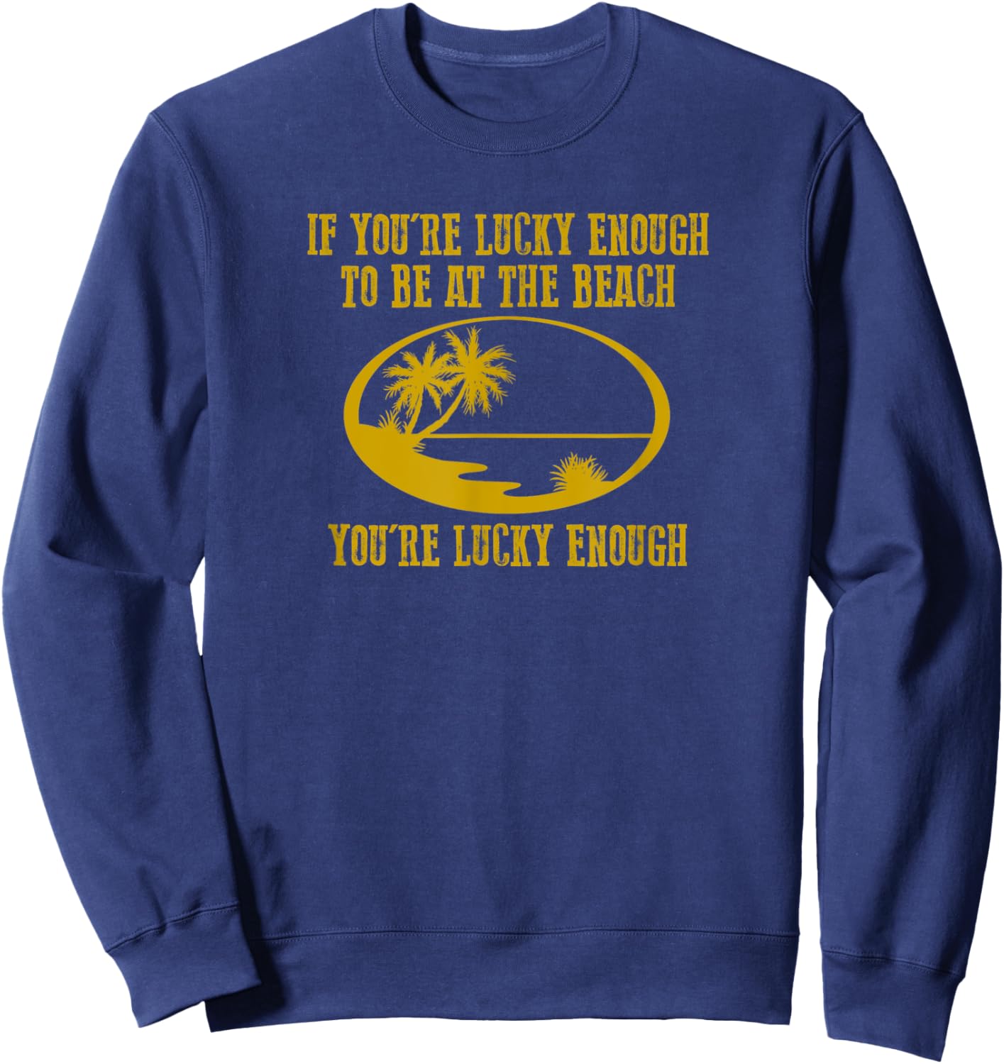 Funny "IF YOU'RE LUCKY ENOUGH TO BE AT THE BEACH YOU'RE..." Sweatshirt - Sweatshirt | Navy