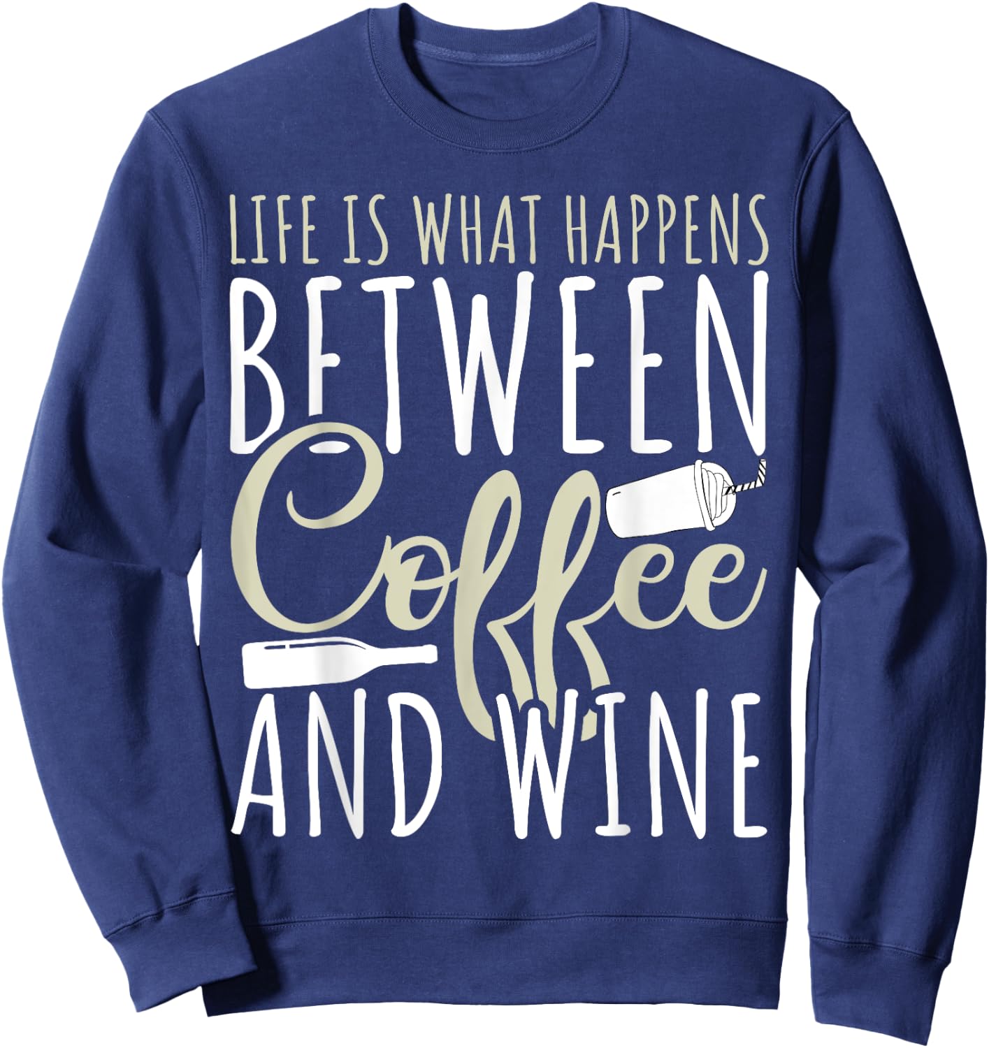 Coffee Lover - Life Is What Happens Between Coffee And Wine Sweatshirt - Sweatshirt | Navy
