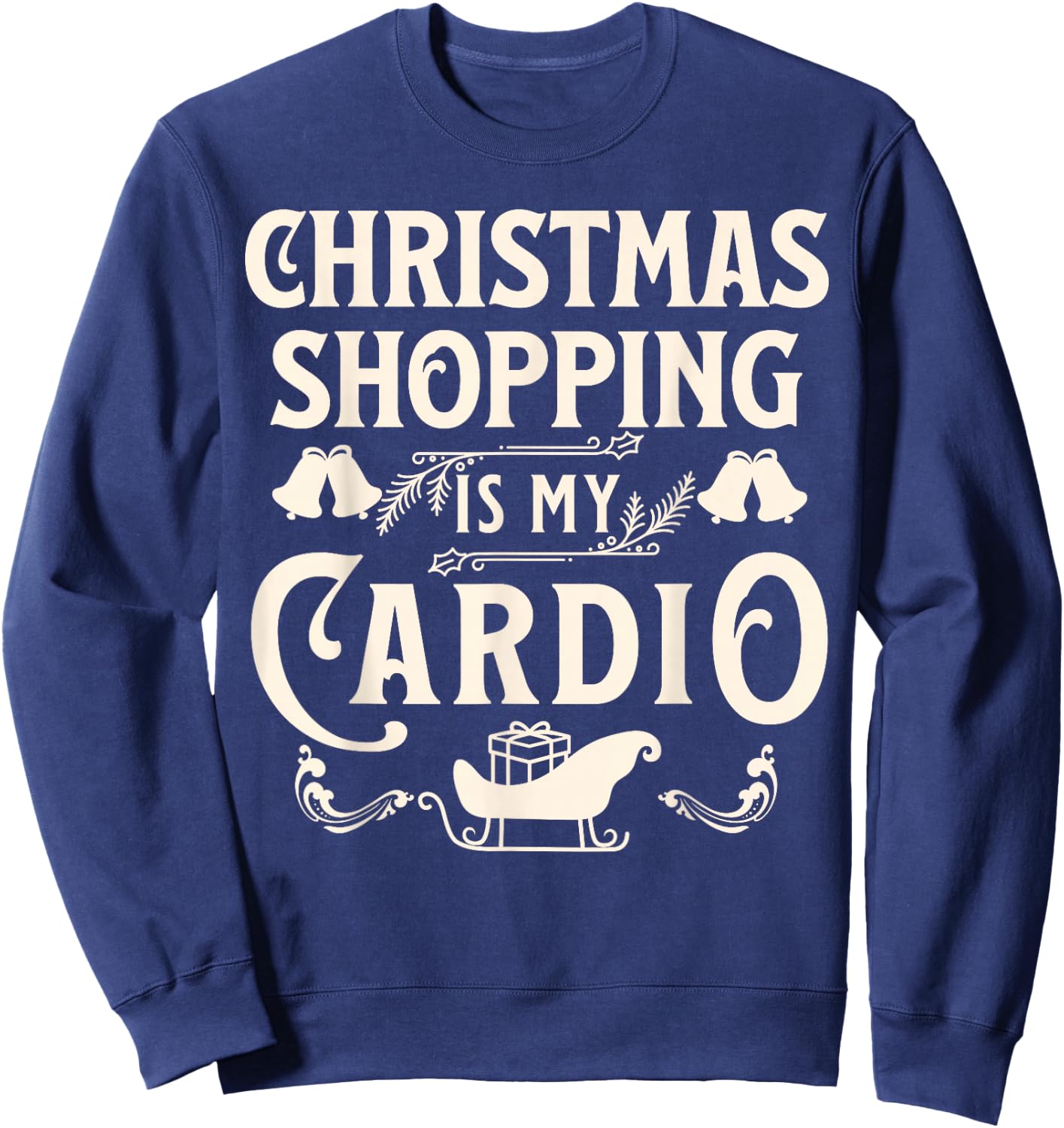 Funny Christmas Shopping Is My Cardio Shopaholic Xmas Sweatshirt - Sweatshirt | Navy