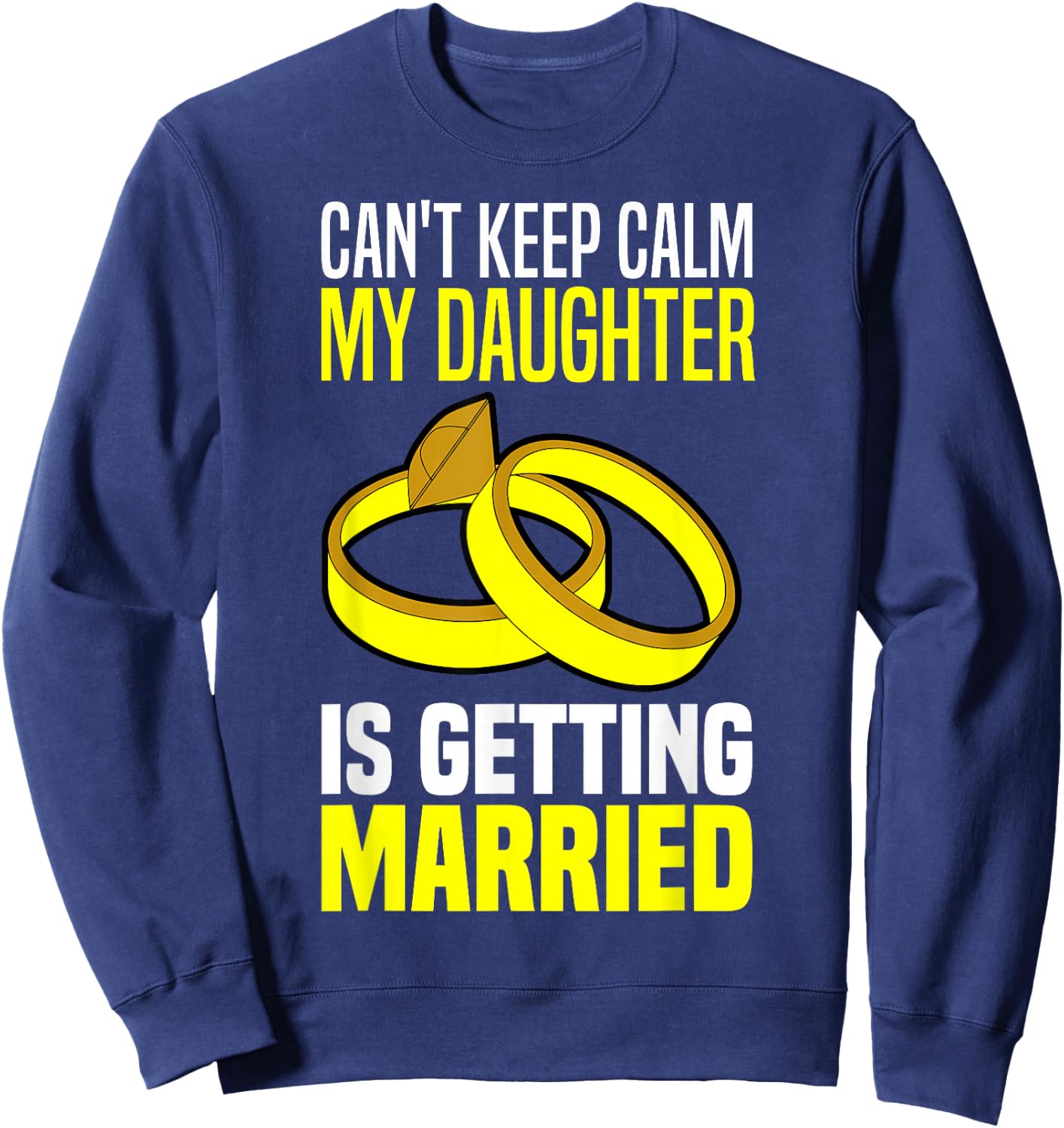 I Can't Keep Calm My Daughter Is Getting Married Sweatshirt - Sweatshirt | Navy