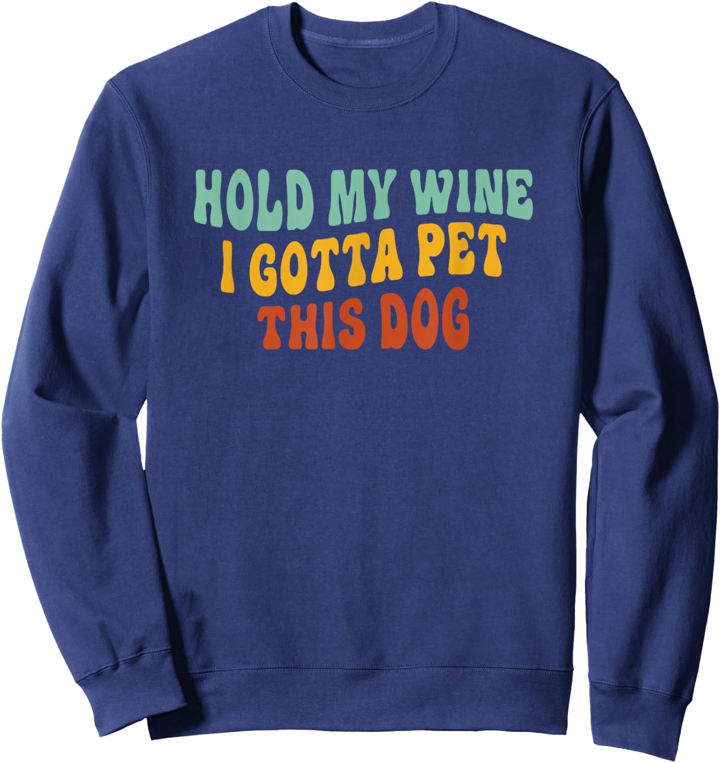 Hold My Wine I Gotta Pet This Dog Funny Dog Lover Sweatshirt - Sweatshirt | Navy