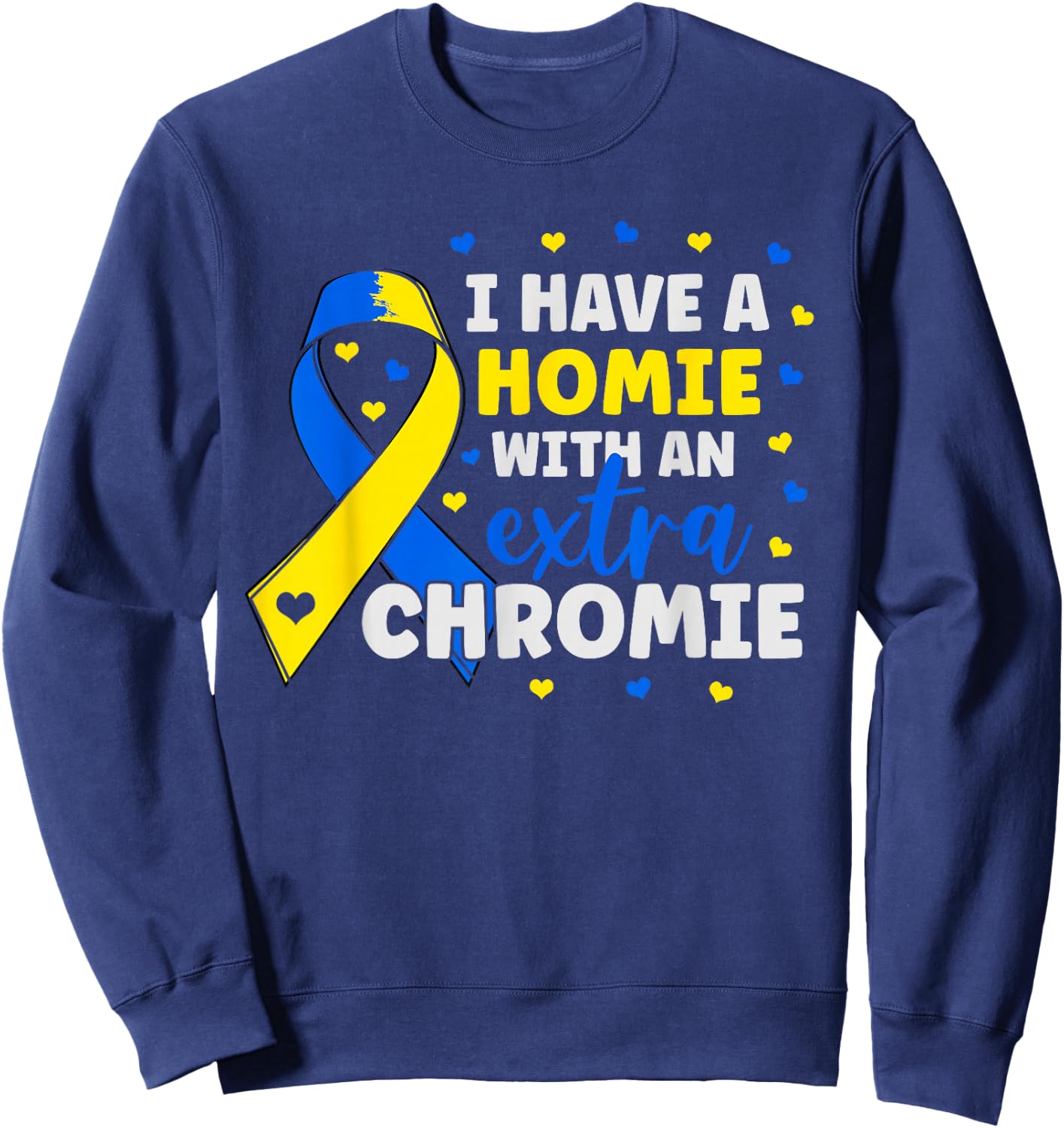 I'm The Homie With Extra Chromie Down Syndrome Awareness Day Sweatshirt - Sweatshirt | Navy