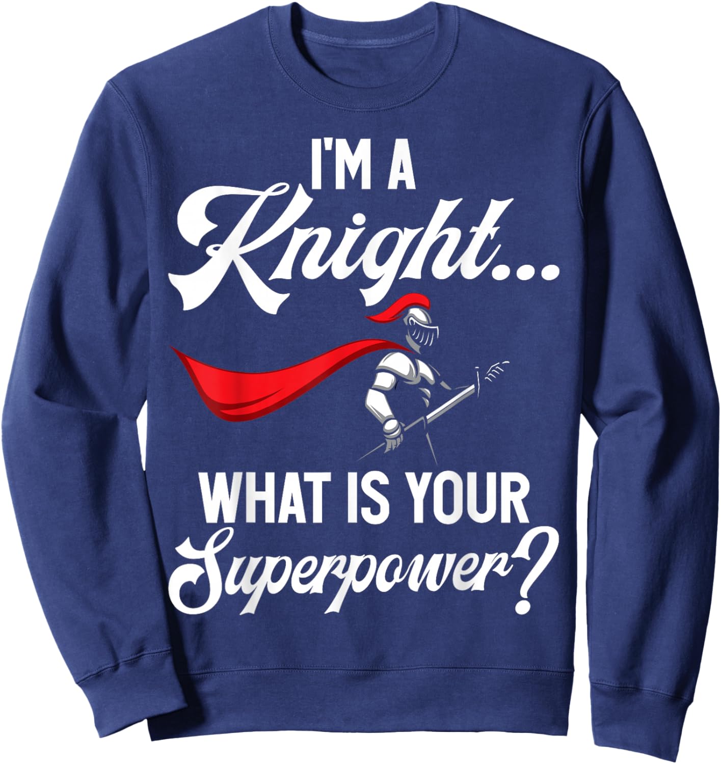 Im a Knight What is Your Superpower Knight Sweatshirt - Sweatshirt | Navy