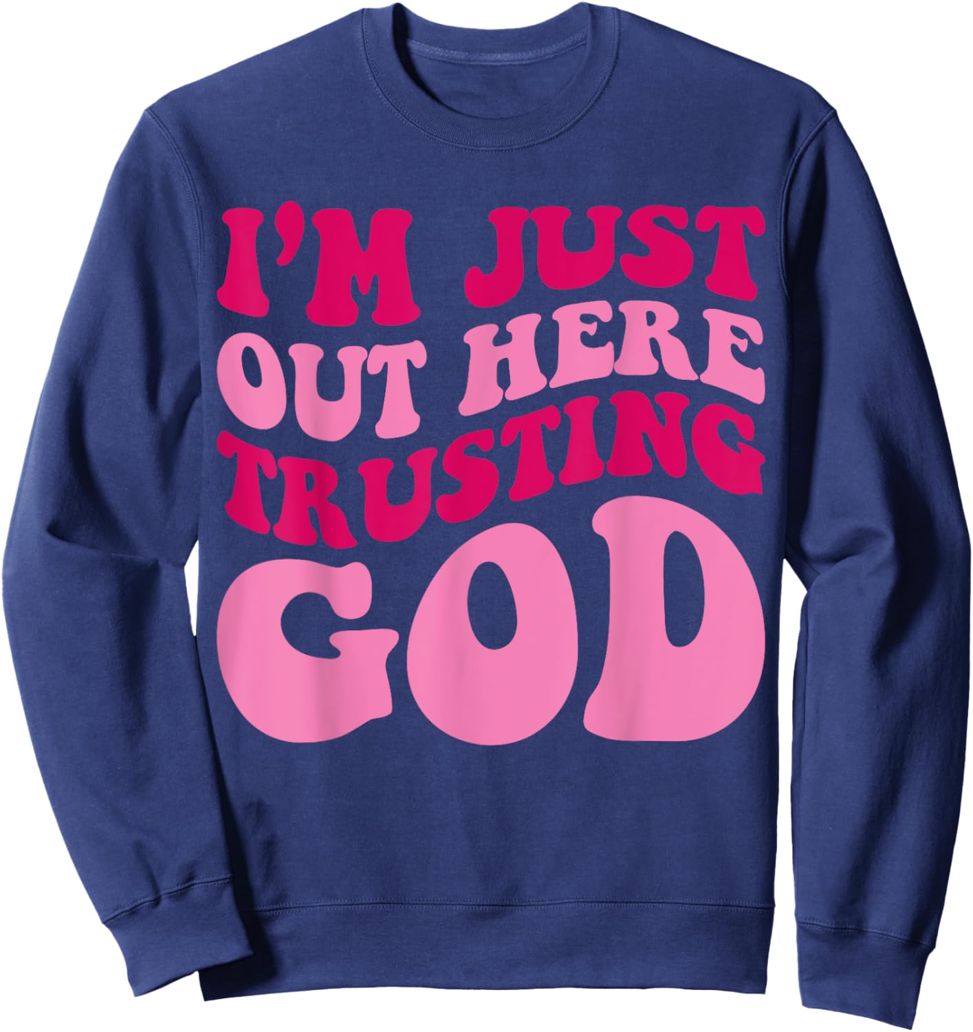 I'm Just Out Here Trusting God Funny Saying Groovy Apparel Sweatshirt - Sweatshirt | Navy