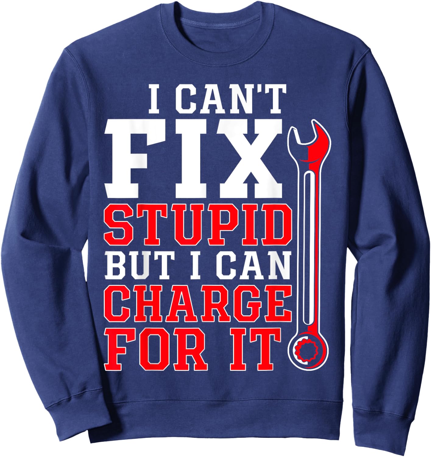 Can't Fix Stupid but I Can Charge for It Funny Car Mechanic Sweatshirt - Sweatshirt | Navy