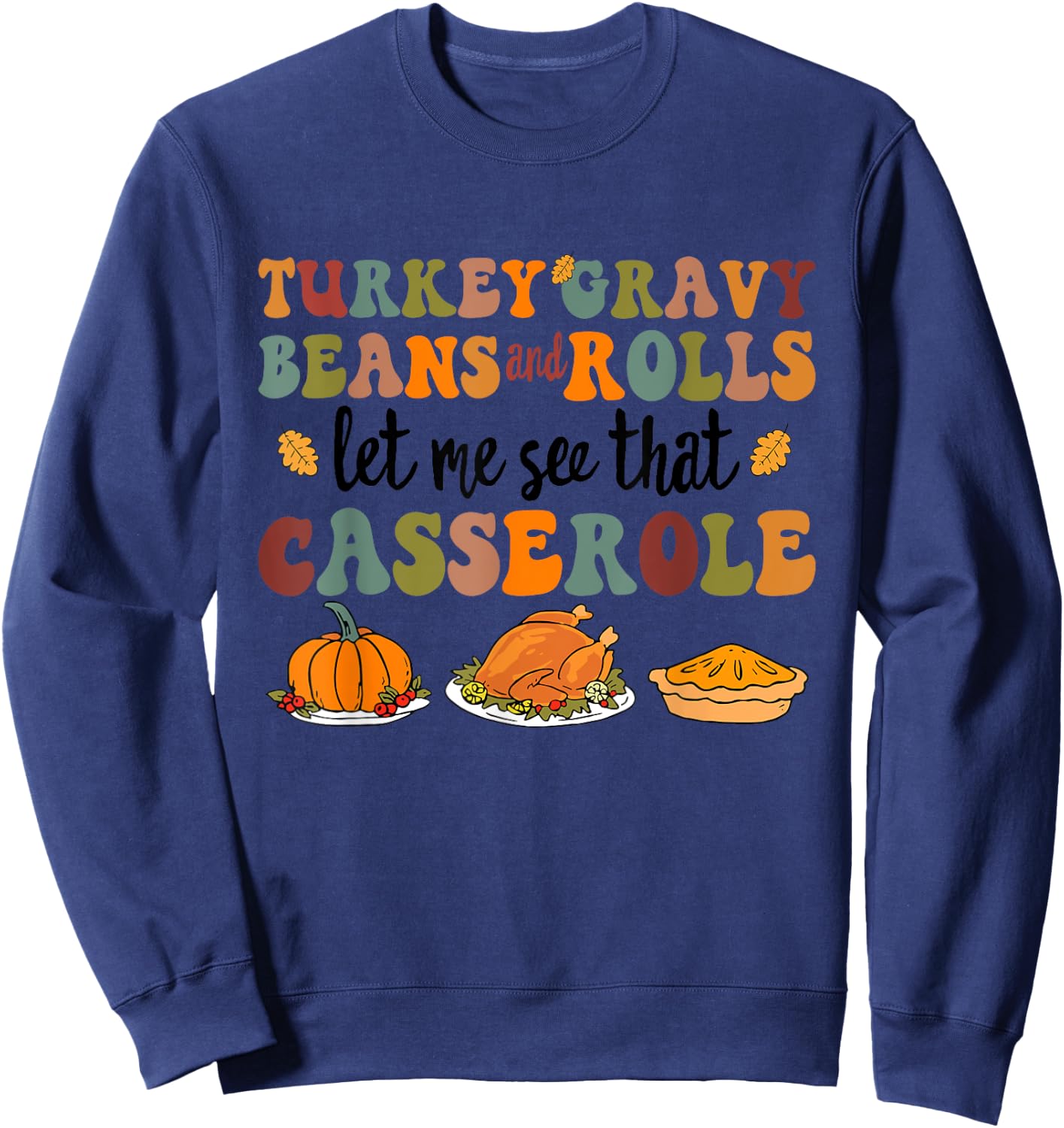 Cute Turkey Gravy Beans and Rolls Let Me See That Casserole Sweatshirt - Sweatshirt | Navy
