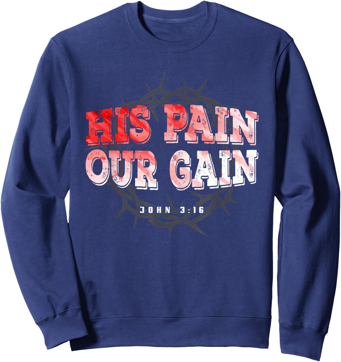 His Pain Our Gain John 3 16 Christian Bible Verse Sweatshirt - Sweatshirt | Navy
