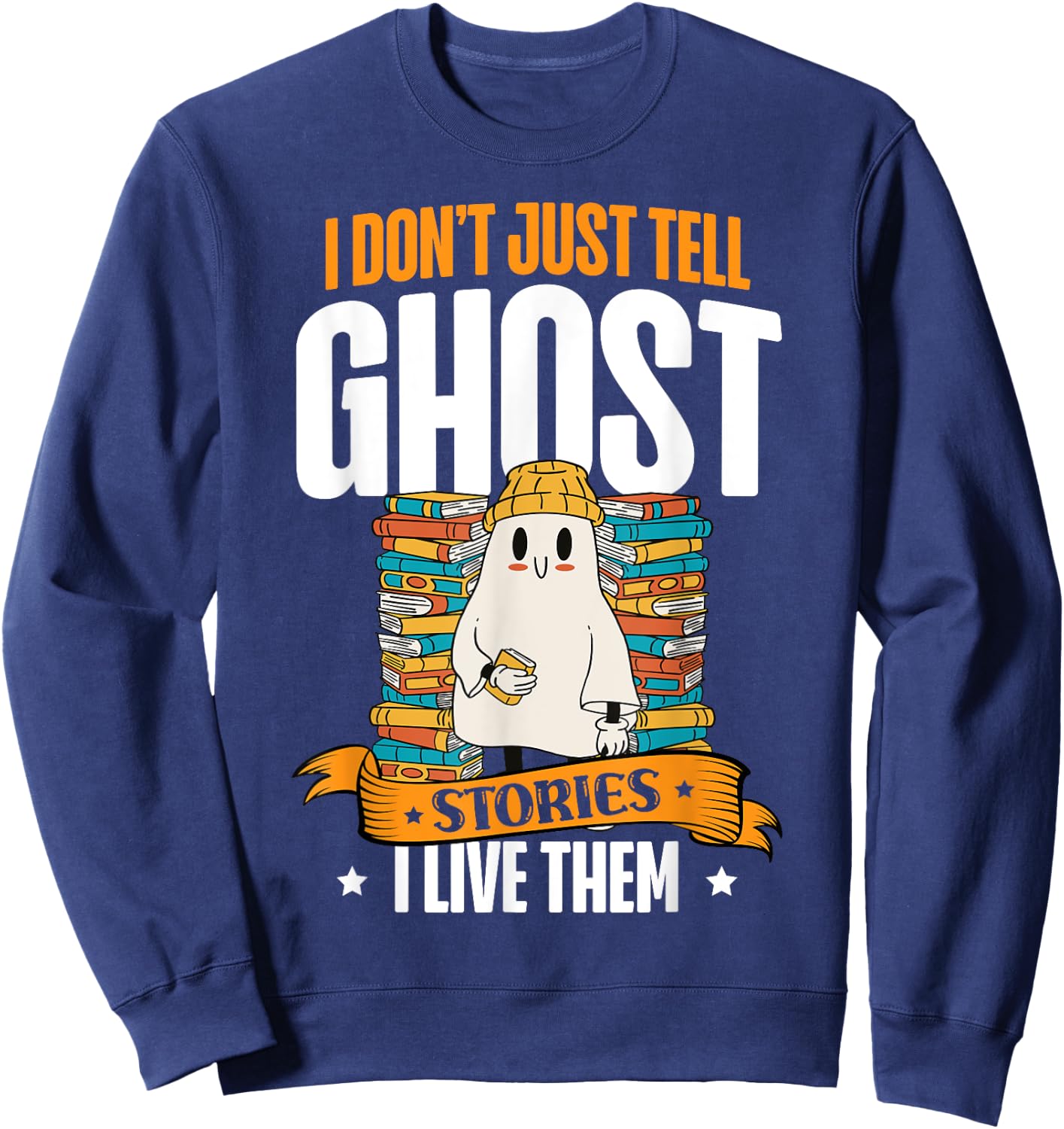 I Don't Just Tell Ghost Stories I Live Them Halloween Ghost Sweatshirt - Sweatshirt | Navy