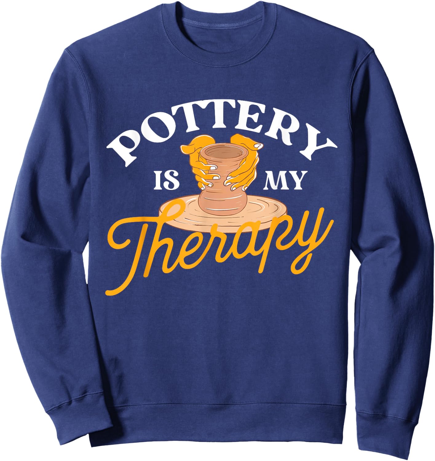Pottery is My Therapy - Ceramic Artist Potter Ceramicist Sweatshirt - Sweatshirt | Navy