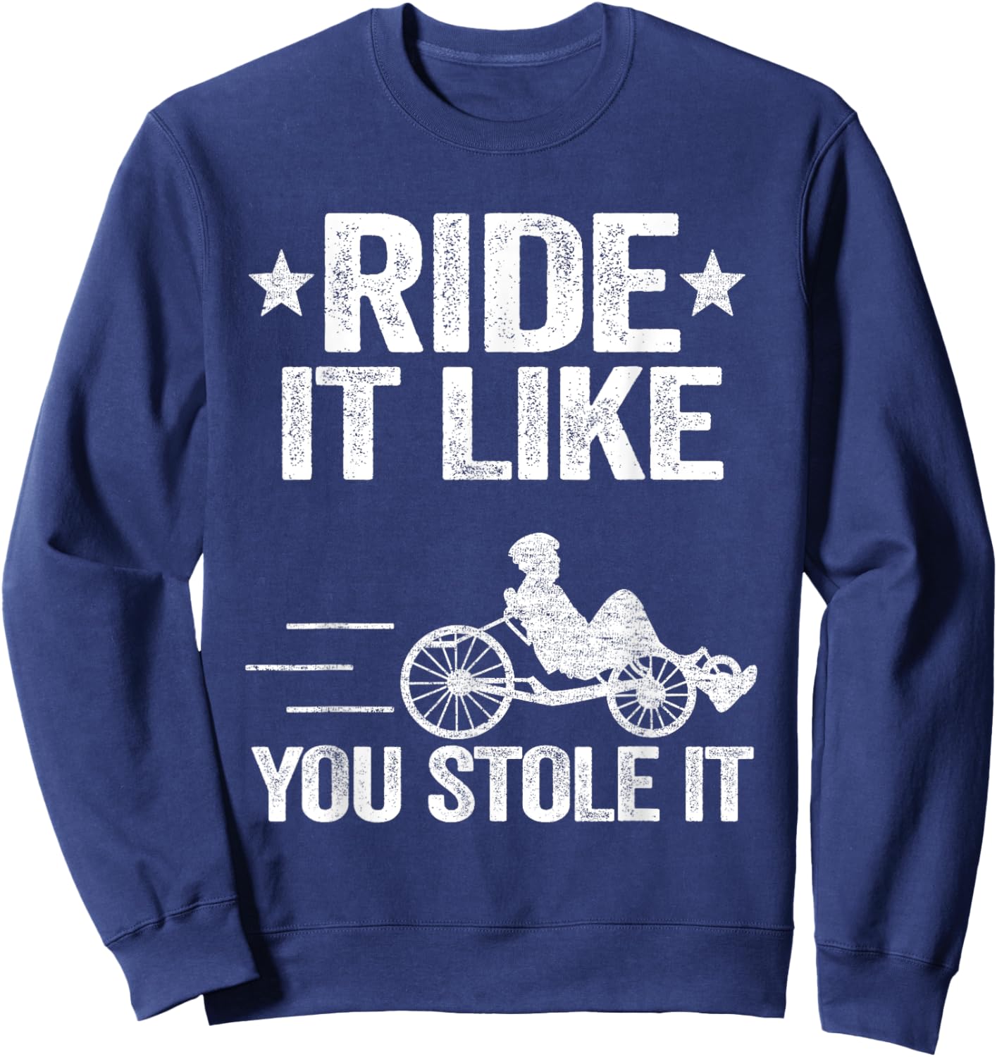 Ride It Like You Stole It Trike Bike Recumbent Bicycle Sweatshirt - Sweatshirt | Navy