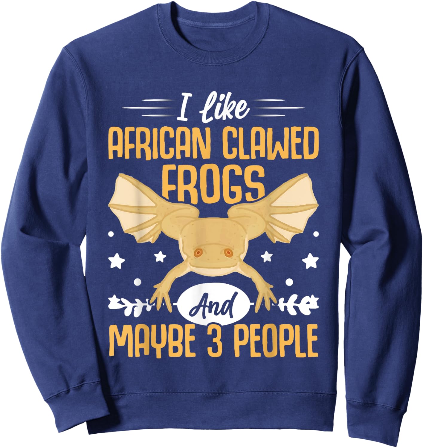 African Frog I Like African Clawed Frogs and Maybe 3 People Sweatshirt - Sweatshirt | Navy
