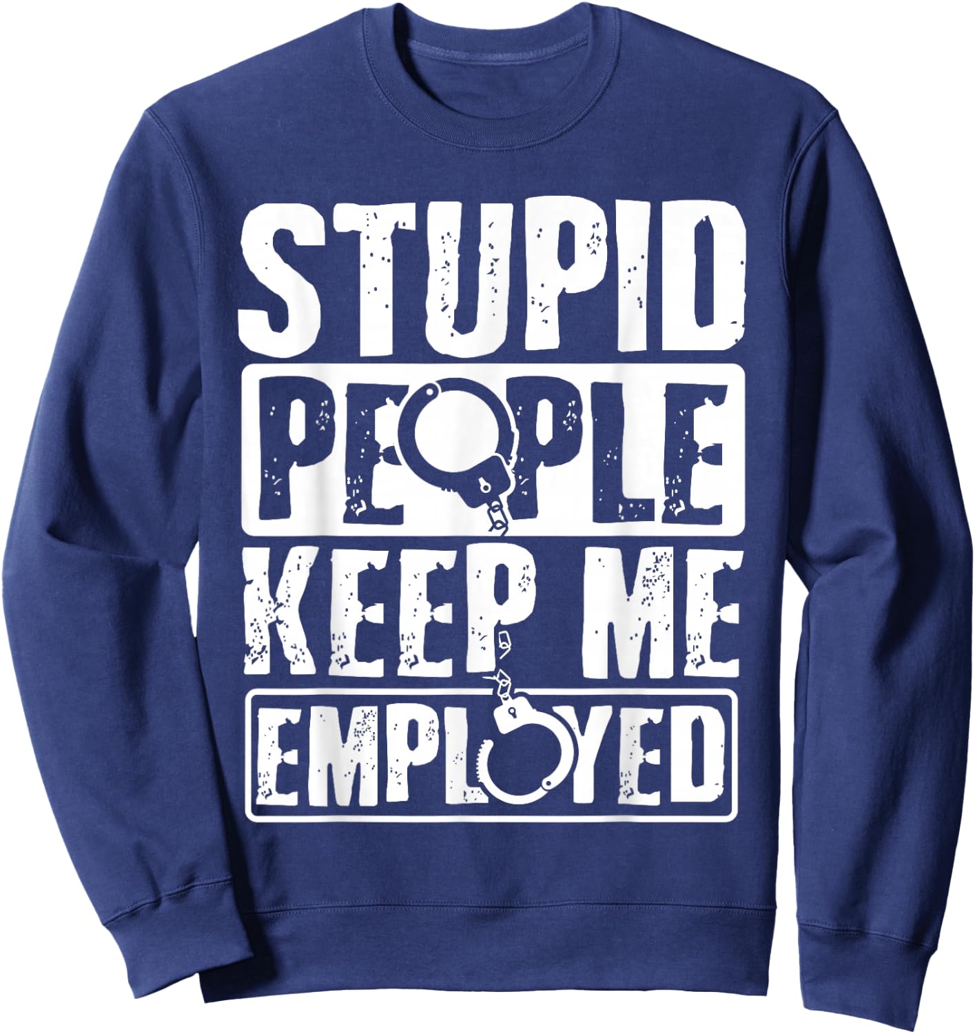 Correctional Officer Gift Stupid People Keep Me Employed Sweatshirt - Sweatshirt | Navy