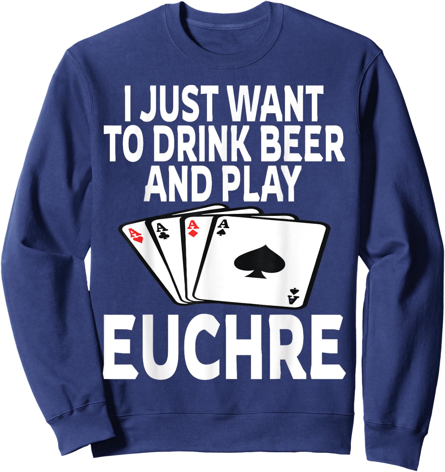 Funny I Just Want To Drink Beer And Play Euchre Card Game Sweatshirt - Sweatshirt | Navy