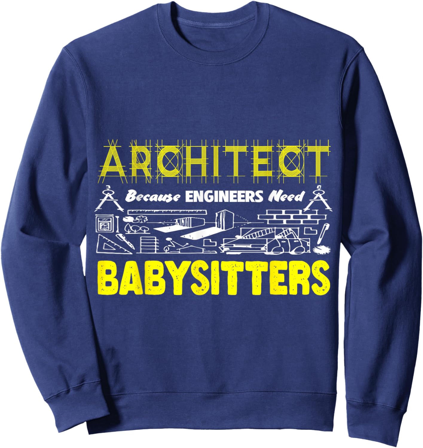 Funny Architect Because Engineers Need Babysitters Sarcastic Sweatshirt - Sweatshirt | Navy