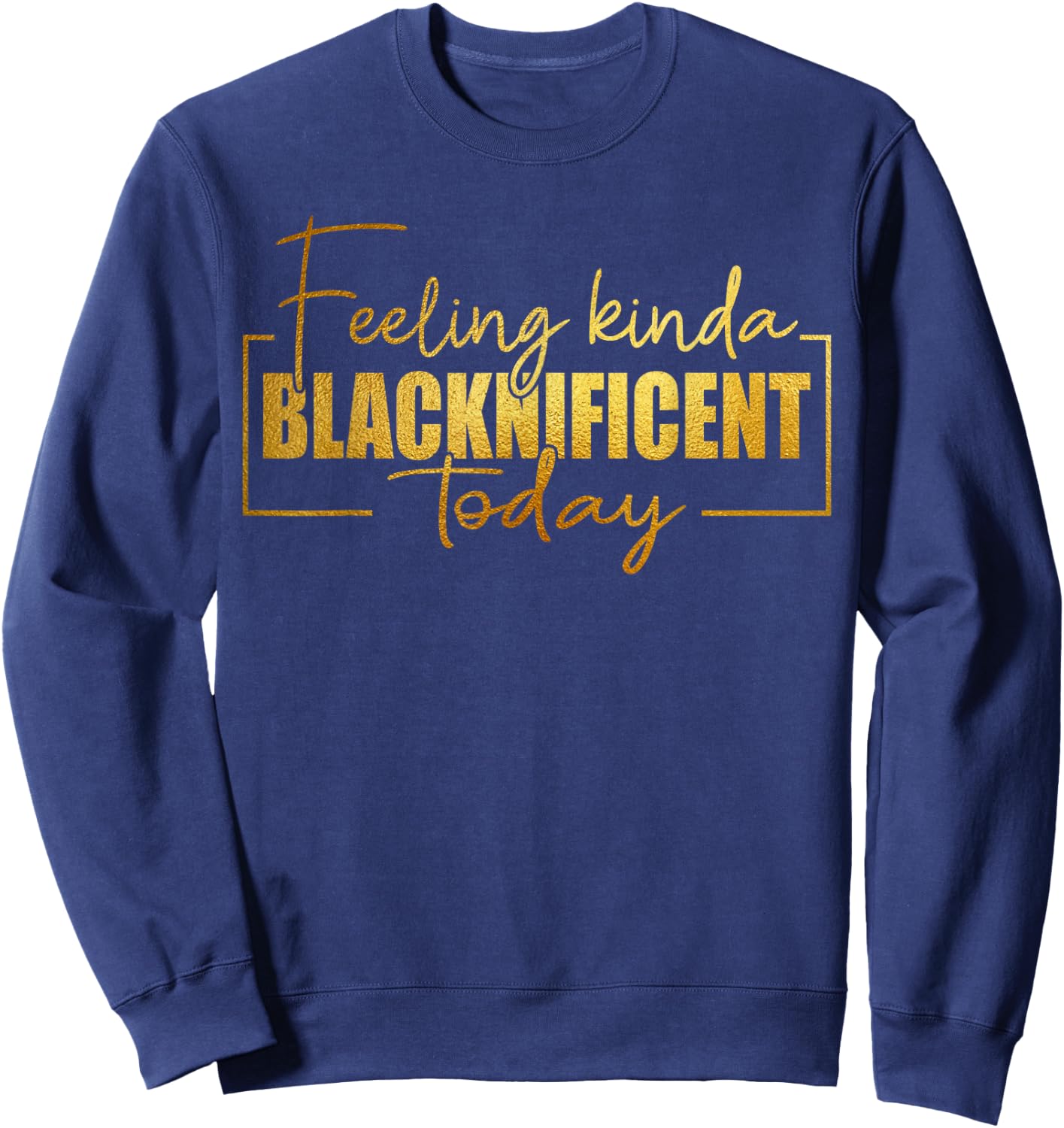 Feeling Kinda Blacknificent Today Pride Black History Month Sweatshirt - Sweatshirt | Navy