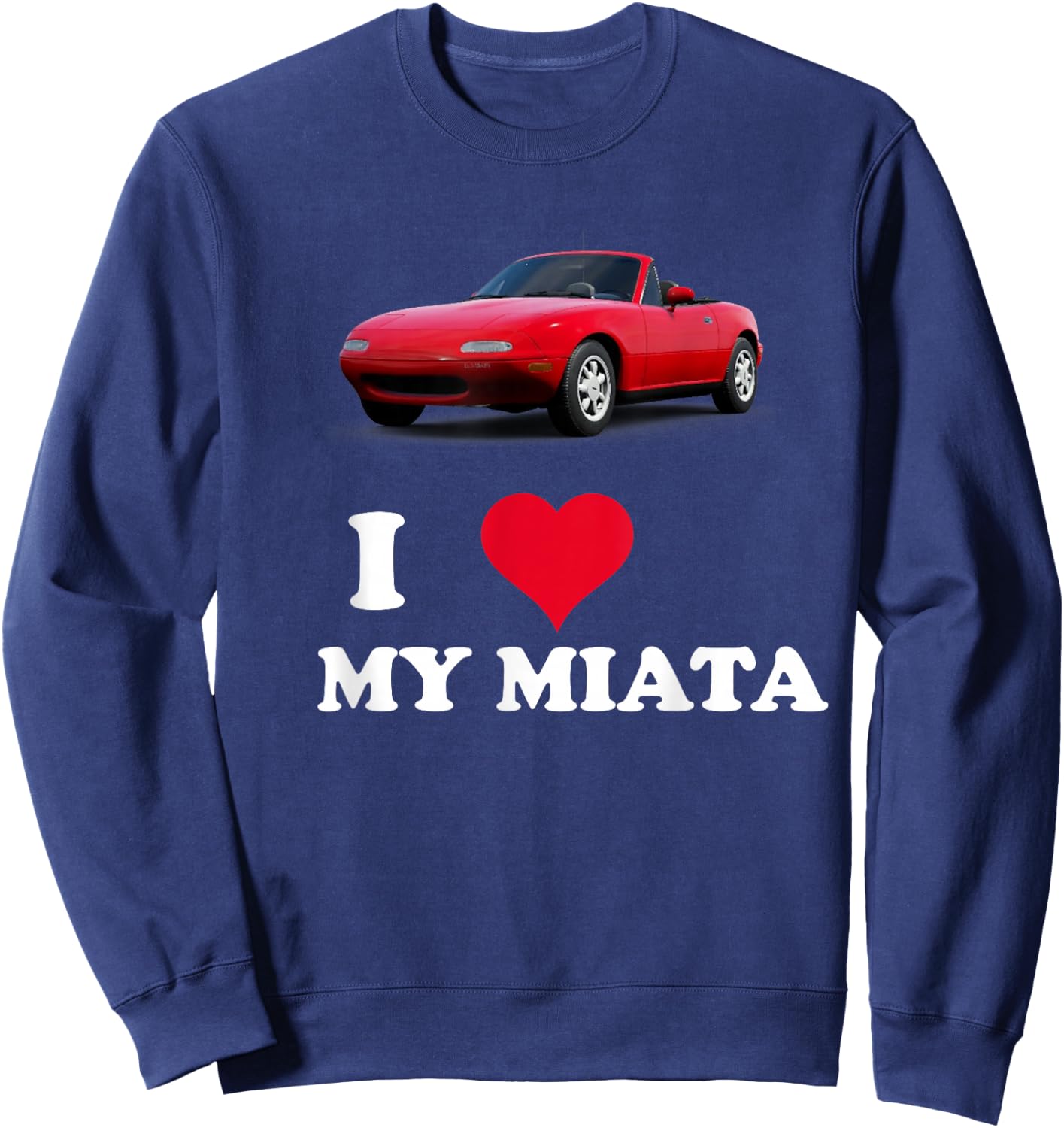 I Love My Miata Car Enthusiast Clothing Sweatshirt - Sweatshirt | Navy
