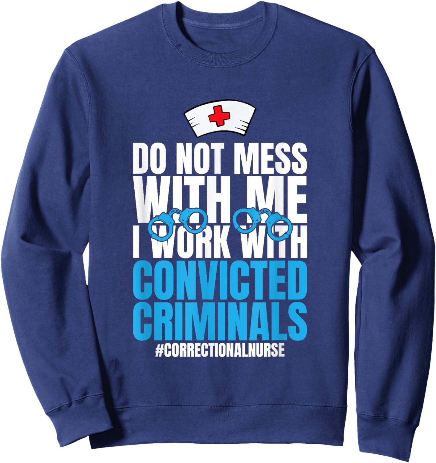 Do Not Mess With Me Corrections Correctional Prison Nurse Sweatshirt - Sweatshirt | Navy