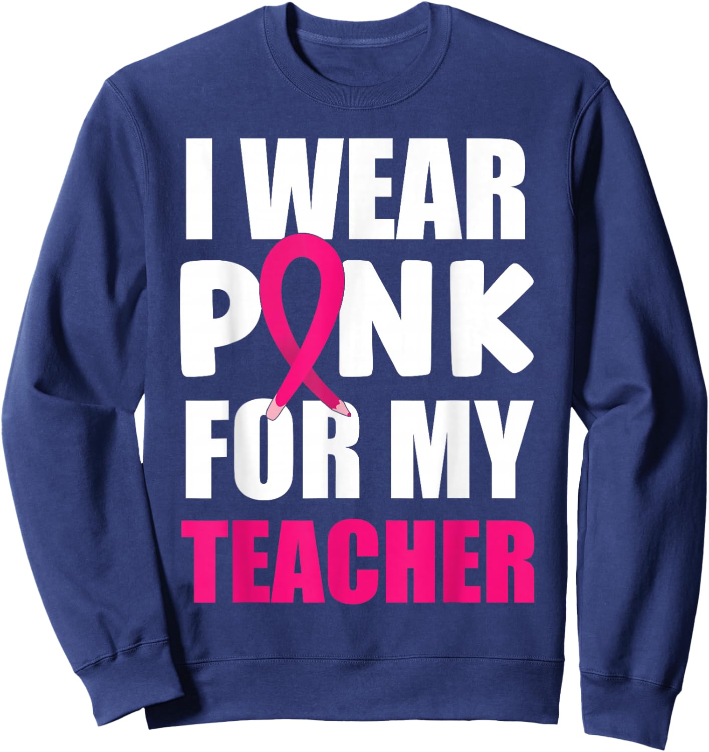 Breast Cancer Awareness I Wear Pink For My Teacher Sweatshirt - Sweatshirt | Navy