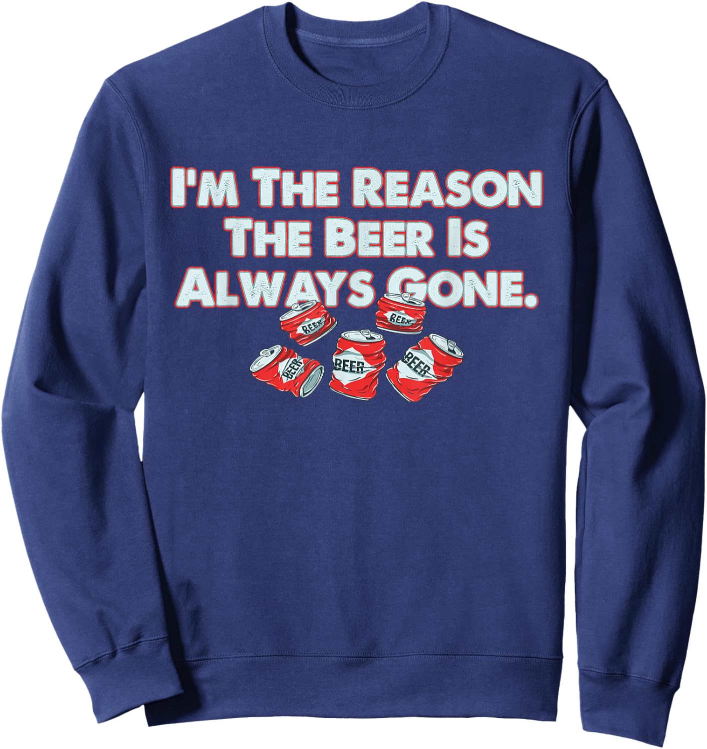 Funny I'm The Reason The Beer Is Always Gone Apparel Sweatshirt - Sweatshirt | Navy