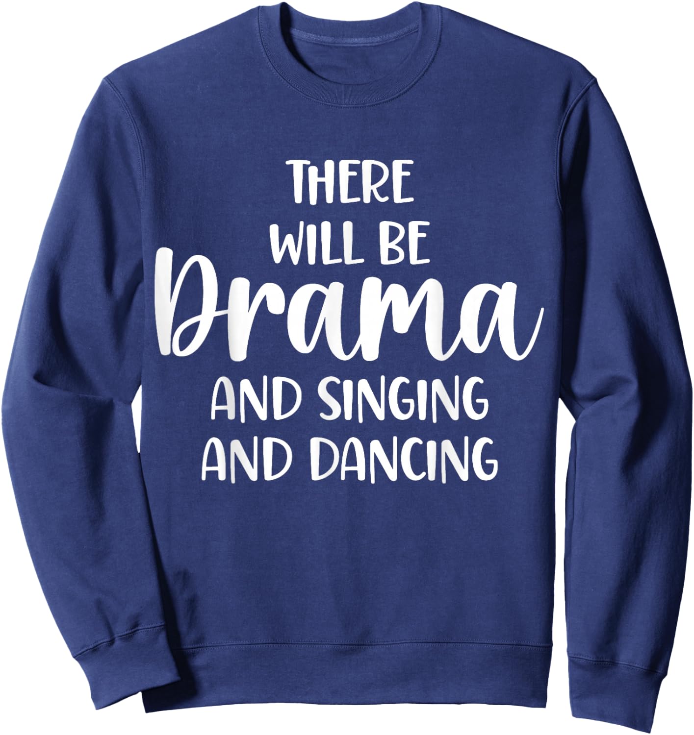 Theater There Will Be Drama And Singing And Dancing Sweatshirt - Sweatshirt | Navy