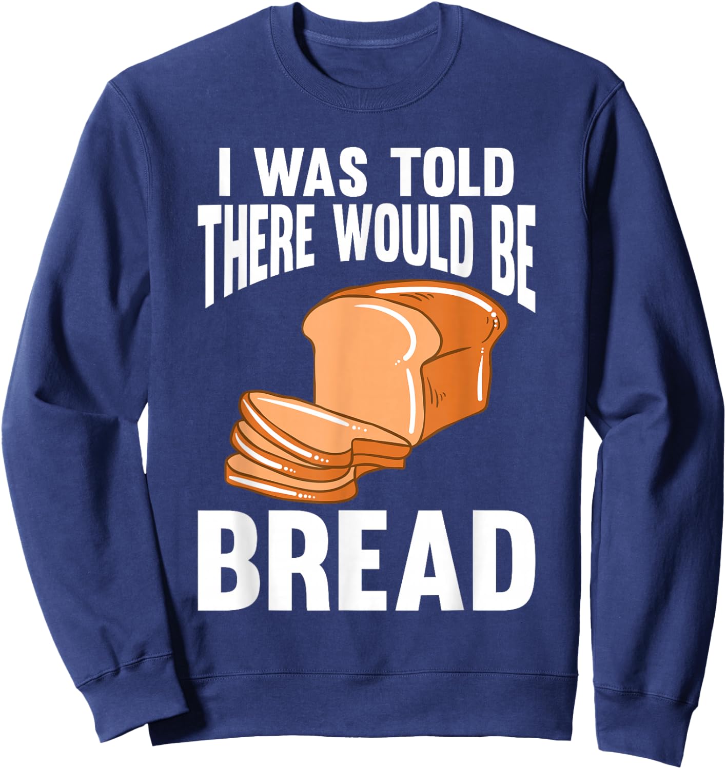 I Was Told There Would Be Bread Sweatshirt - Sweatshirt | Navy