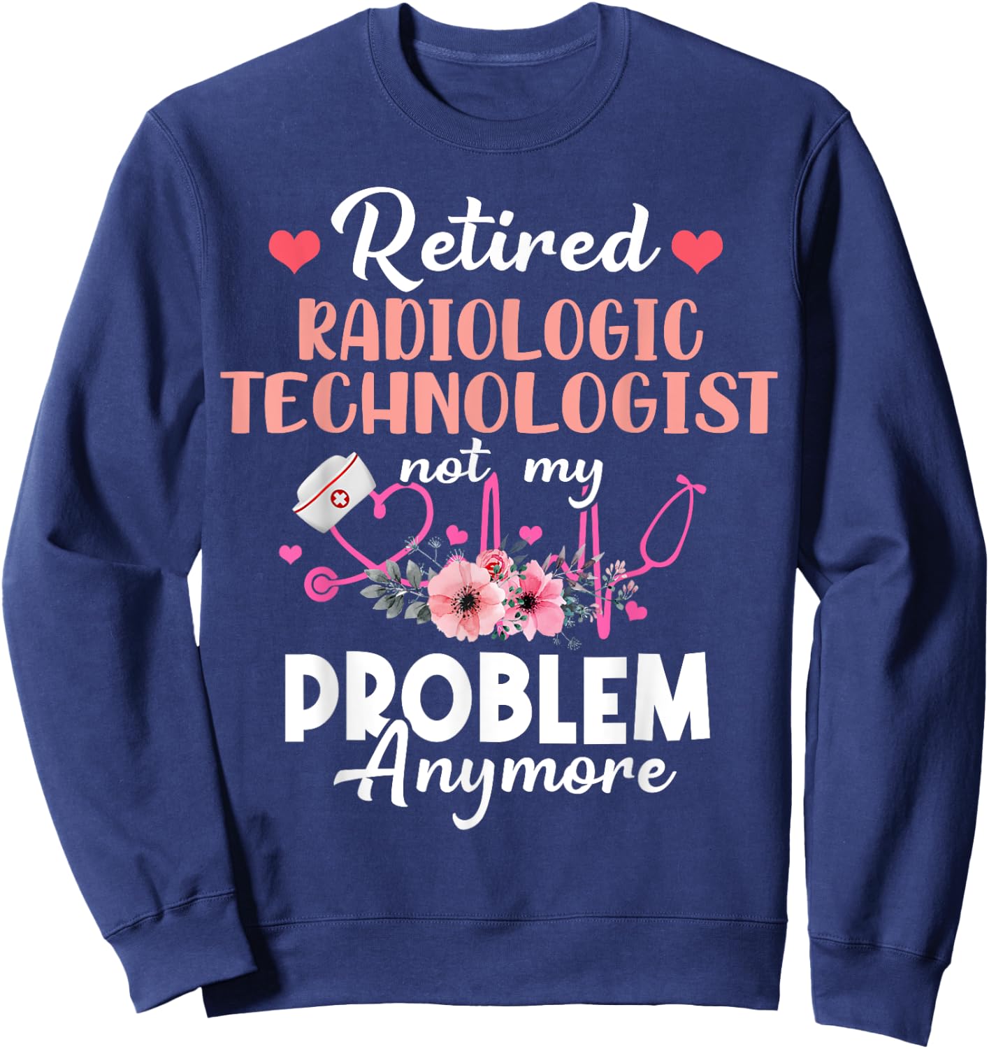 Retired Rad Tech Not My Problem Anymore Retirement Sweatshirt - Sweatshirt | Navy